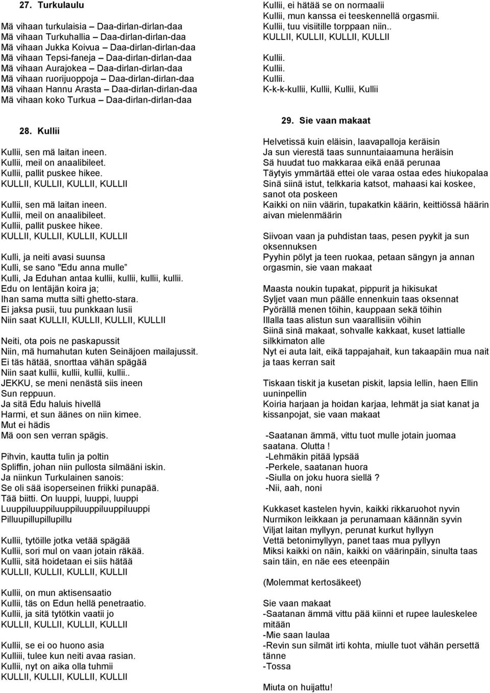 Kullii Kullii, sen mä laitan ineen. Kullii, meil on anaalibileet. Kullii, pallit puskee hikee.