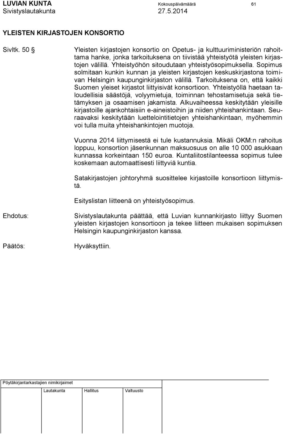 Yhteistyöhön sitoudutaan yhteistyösopimuksella. Sopimus solmitaan kunkin kunnan ja yleisten kirjastojen keskuskirjastona toimivan Helsingin kaupunginkirjaston välillä.