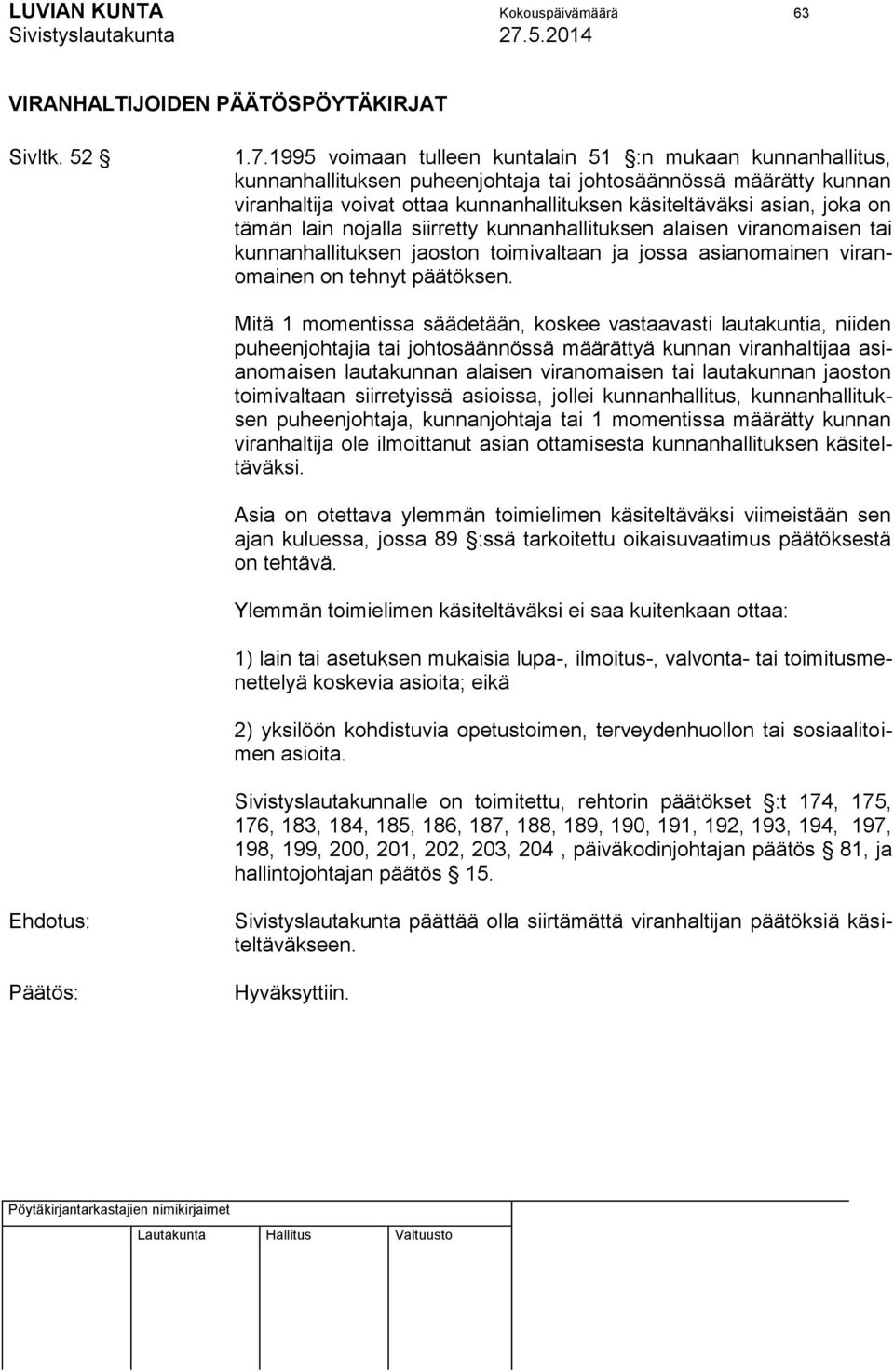 on tämän lain nojalla siirretty kunnanhallituksen alaisen viranomaisen tai kunnanhallituksen jaoston toimivaltaan ja jossa asianomainen viranomainen on tehnyt päätöksen.