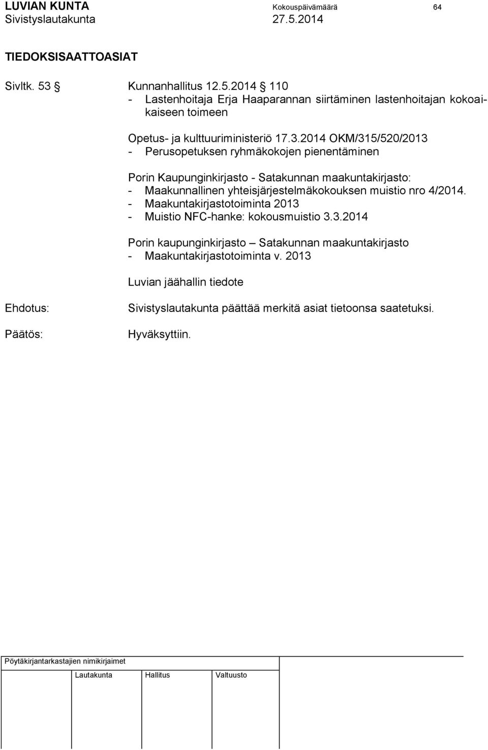 2014 OKM/315/520/2013 - Perusopetuksen ryhmäkokojen pienentäminen Porin Kaupunginkirjasto - Satakunnan maakuntakirjasto: - Maakunnallinen