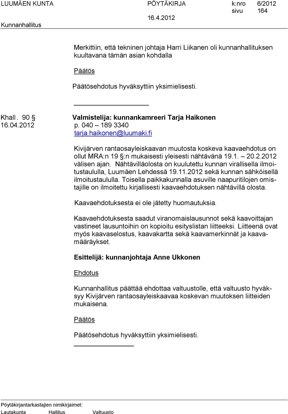 fi Kivijärven rantaosayleiskaavan muutosta koskeva kaavaehdotus on ollut MRA:n 19 :n mukaisesti yleisesti nähtävänä 19.1. 20.2.2012 välisen ajan.