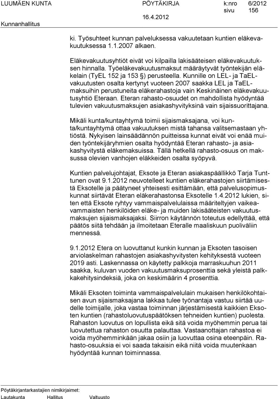 Kunnille on LEL- ja TaELvakuutusten osalta kertynyt vuoteen 2007 saakka LEL ja TaELmaksuihin perustuneita eläkerahastoja vain Keskinäinen eläkevakuutusyhtiö Eteraan.