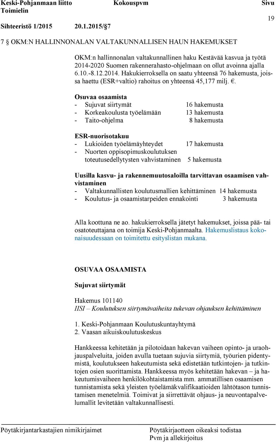 . Osuvaa osaamista - Sujuvat siirtymät 16 hakemusta - Korkeakoulusta työelämään 13 hakemusta - Taito-ohjelma 8 hakemusta ESR-nuorisotakuu - Lukioiden työelämäyhteydet 17 hakemusta - Nuorten