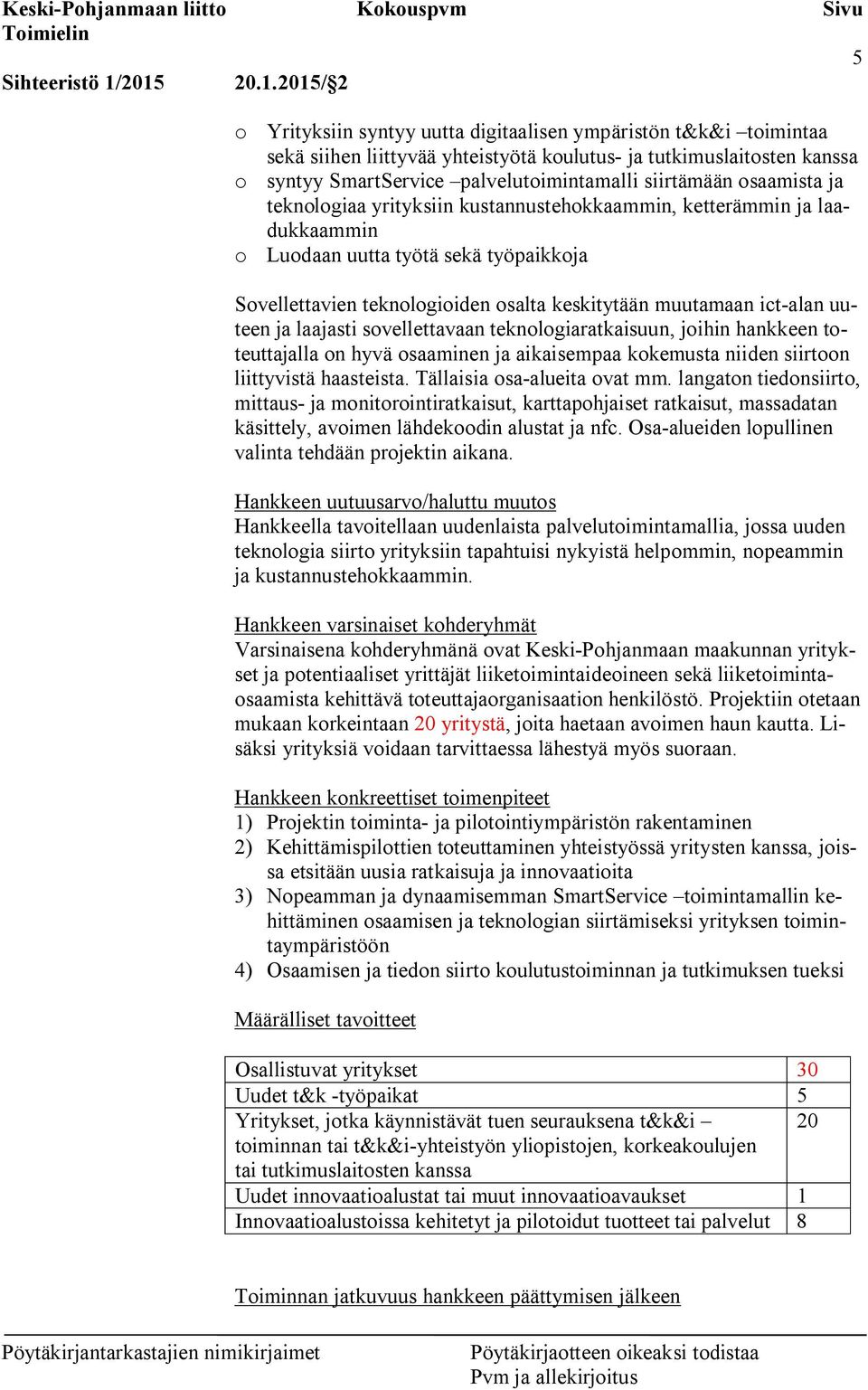 siirtämään osaamista ja teknologiaa yrityksiin kustannustehokkaammin, ketterämmin ja laadukkaammin o Luodaan uutta työtä sekä työpaikkoja Sovellettavien teknologioiden osalta keskitytään muutamaan