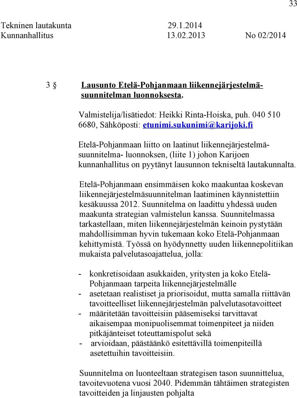 fi Etelä-Pohjanmaan liitto on laatinut liikennejärjestelmäsuunnitelma- luonnoksen, (liite 1) johon Karijoen kunnanhallitus on pyytänyt lausunnon tekniseltä lautakunnalta.