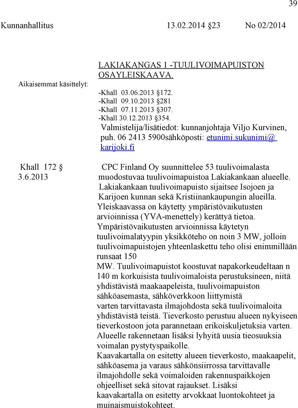 Lakiakankaan tuulivoimapuisto sijaitsee Isojoen ja Karijoen kunnan sekä Kristiinankaupungin alueilla. Yleiskaavassa on käytetty ympäristövaikutusten arvioinnissa (YVA-menettely) kerättyä tietoa.