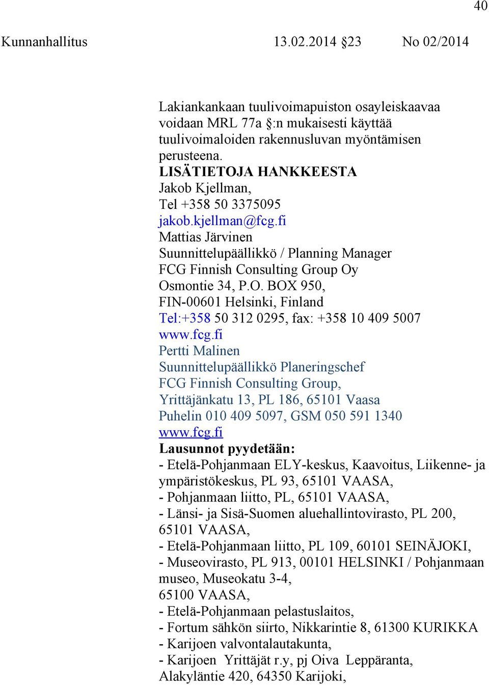 fcg.fi Pertti Malinen Suunnittelupäällikkö Planeringschef FCG Finnish Consulting Group, Yrittäjänkatu 13, PL 186, 65101 Vaasa Puhelin 010 409 5097, GSM 050 591 1340 www.fcg.fi Lausunnot pyydetään: -