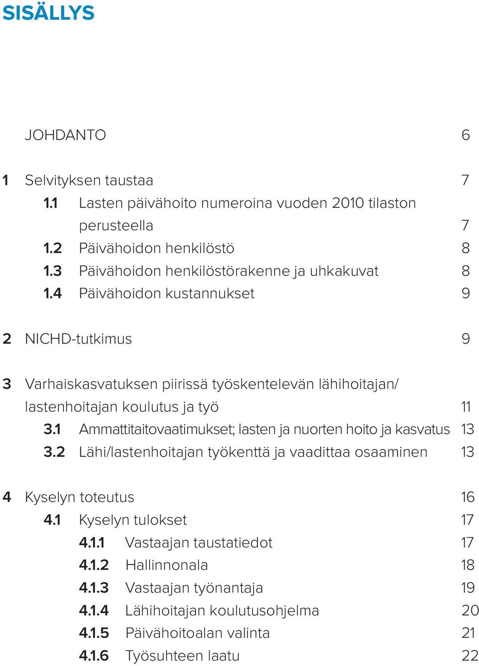 4 Päivähoidon kustannukset 9 2 NICHD-tutkimus 9 3 Varhaiskasvatuksen piirissä työskentelevän lähihoitajan/ lastenhoitajan koulutus ja työ 11 3.