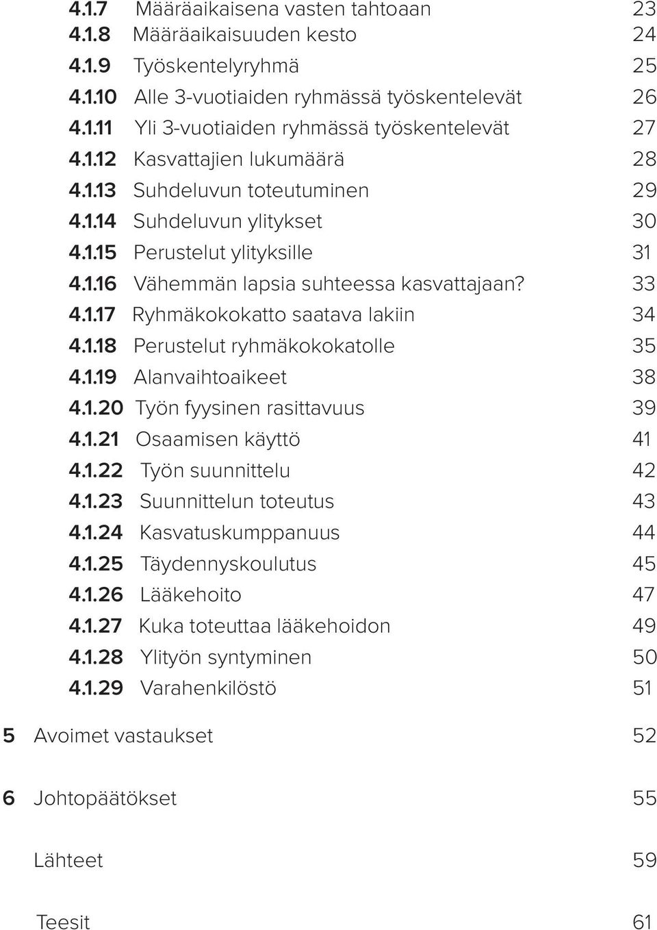 1.18 Perustelut ryhmäkokokatolle 35 4.1.19 Alanvaihtoaikeet 38 4.1.20 Työn fyysinen rasittavuus 39 4.1.21 Osaamisen käyttö 41 4.1.22 Työn suunnittelu 42 4.1.23 Suunnittelun toteutus 43 4.1.24 Kasvatuskumppanuus 44 4.