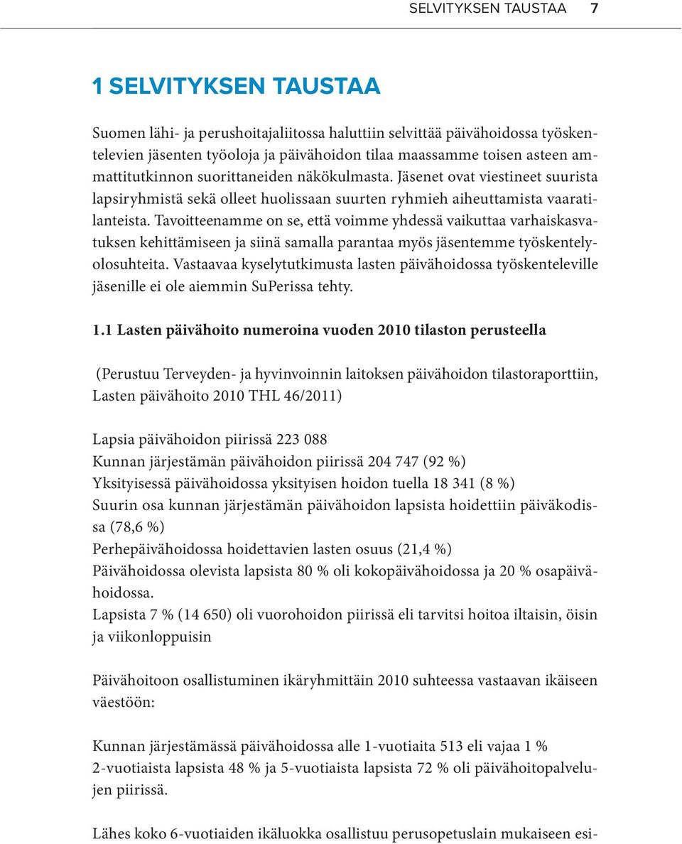 Tavoitteenamme on se, että voimme yhdessä vaikuttaa varhaiskasvatuksen kehittämiseen ja siinä samalla parantaa myös jäsentemme työskentelyolosuhteita.