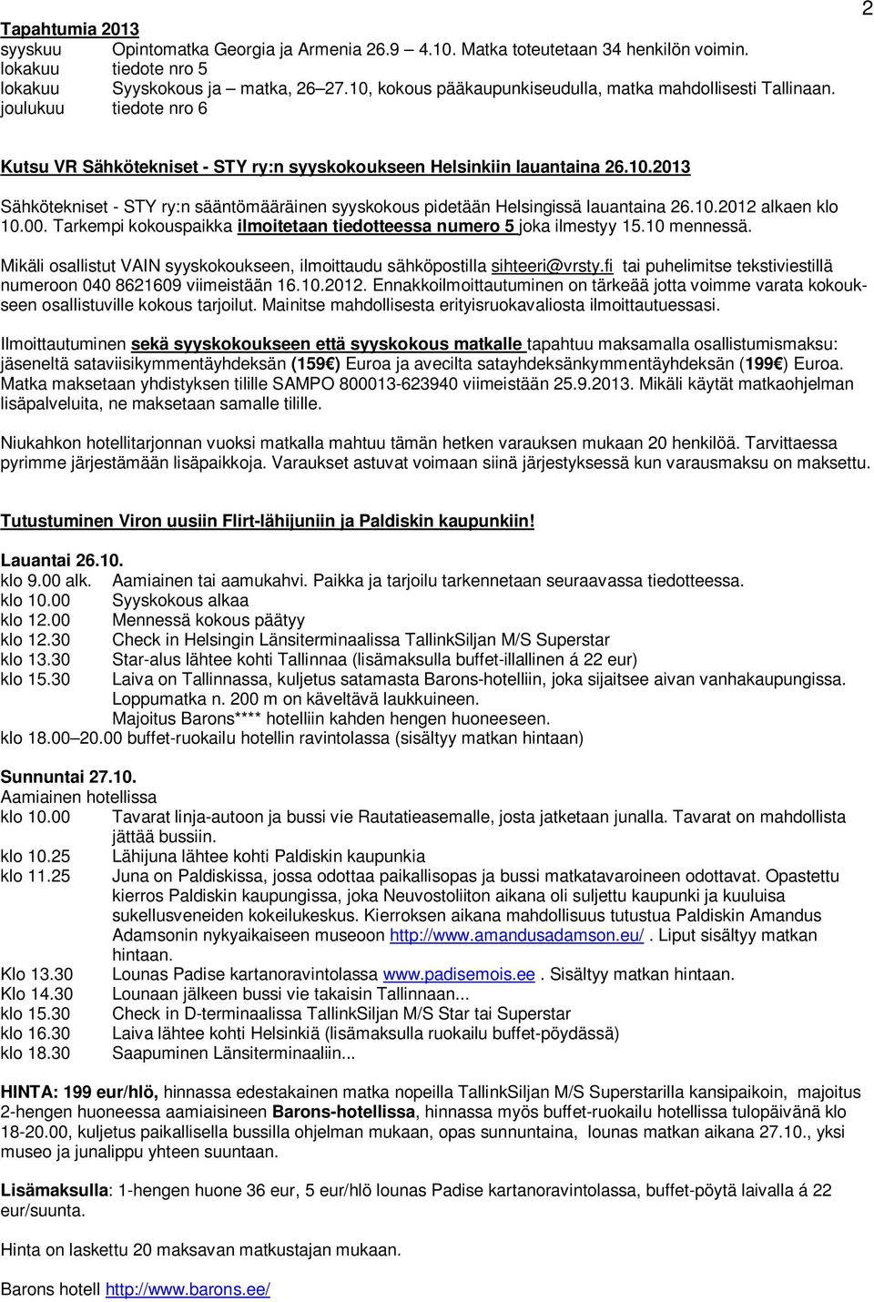 10.2012 alkaen klo 10.00. Tarkempi kokouspaikka ilmoitetaan tiedotteessa numero 5 joka ilmestyy 15.10 mennessä. Mikäli osallistut VAIN syyskokoukseen, ilmoittaudu sähköpostilla sihteeri@vrsty.