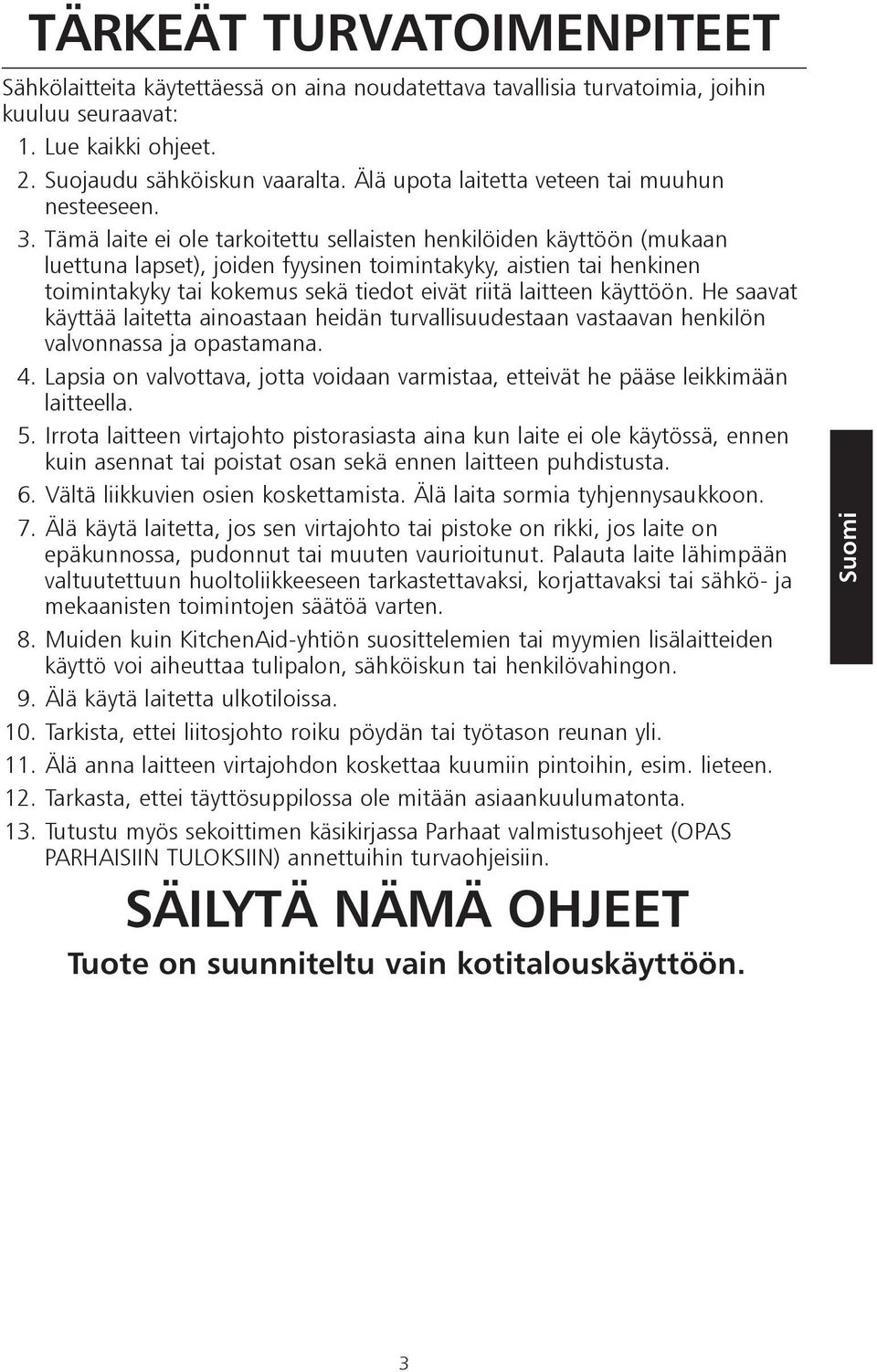 Tämä laite ei ole tarkoitettu sellaisten henkilöiden käyttöön (mukaan luettuna lapset), joiden fyysinen toimintakyky, aistien tai henkinen toimintakyky tai kokemus sekä tiedot eivät riitä laitteen