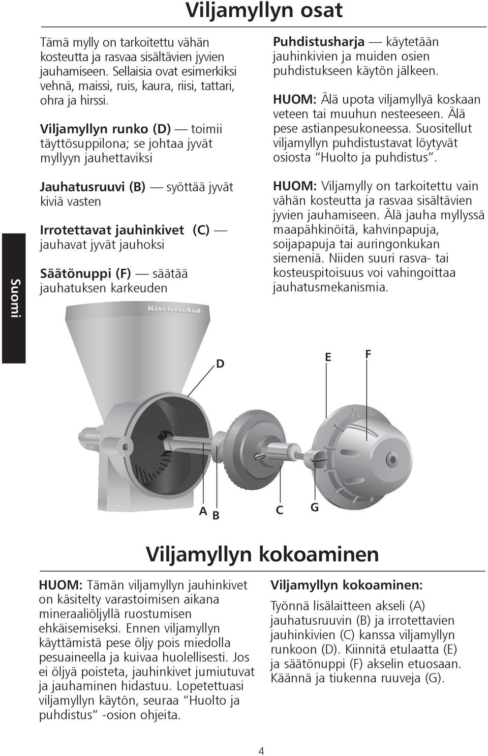 HUOM: Älä upota viljamyllyä koskaan veteen tai muuhun nesteeseen. Älä pese astianpesukoneessa. Suositellut viljamyllyn puhdistustavat löytyvät osiosta Huolto ja puhdistus.