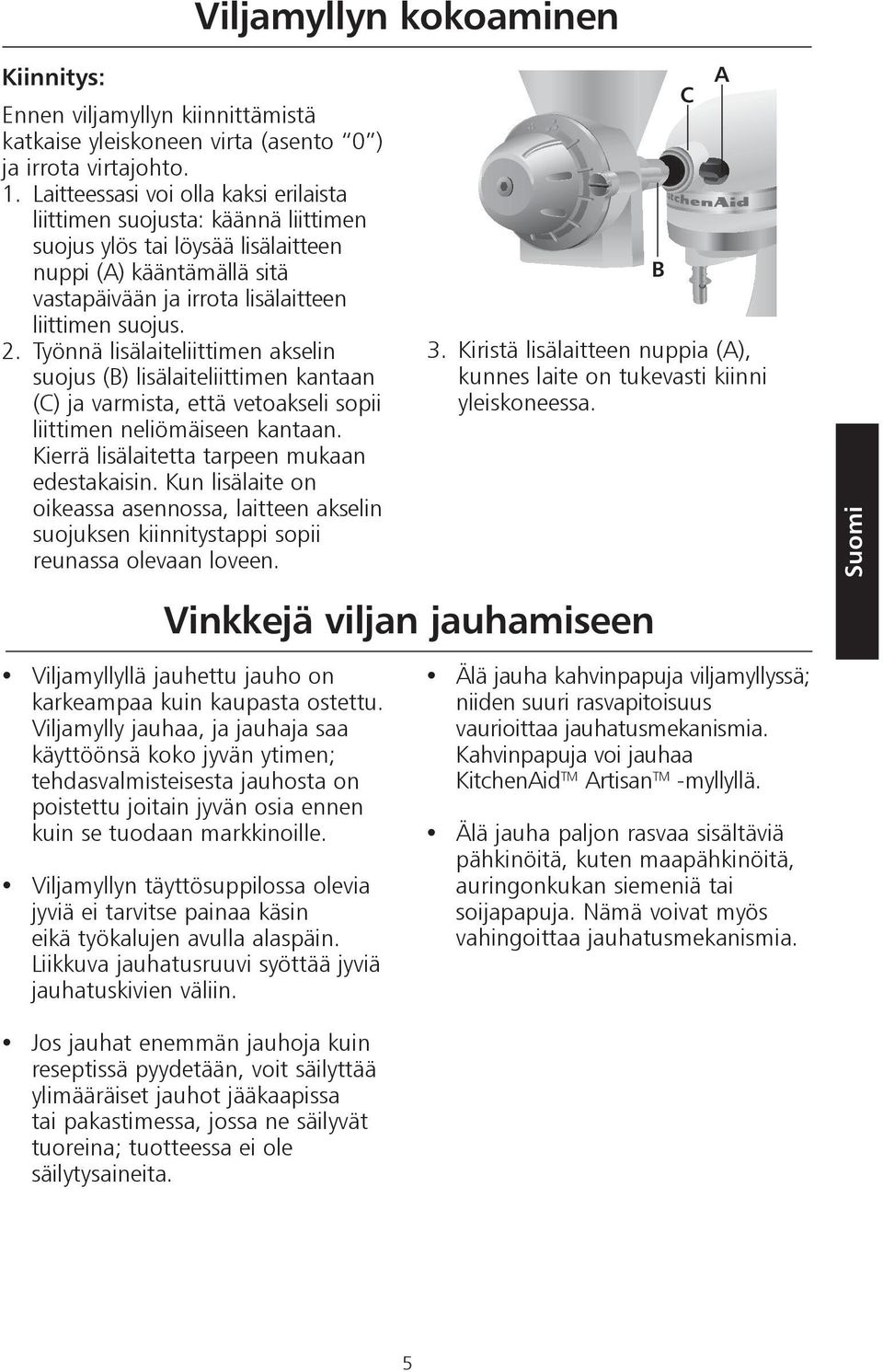 Työnnä lisälaiteliittimen akselin suojus (B) lisälaiteliittimen kantaan (C) ja varmista, että vetoakseli sopii liittimen neliömäiseen kantaan. Kierrä lisälaitetta tarpeen mukaan edestakaisin.