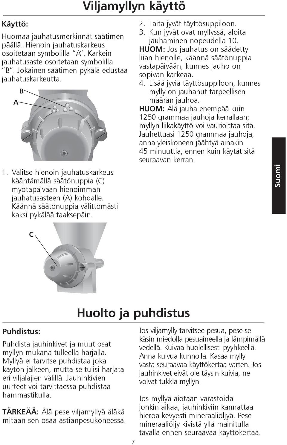 Käännä säätönuppia välittömästi kaksi pykälää taaksepäin. 2. Laita jyvät täyttösuppiloon. 3. Kun jyvät ovat myllyssä, aloita jauhaminen nopeudella 10.