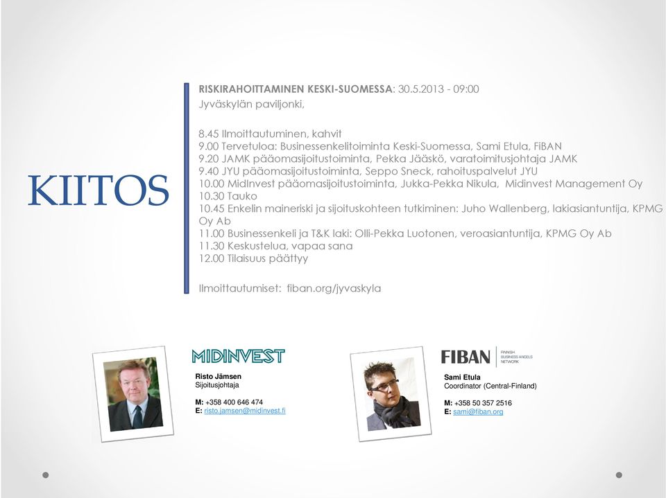 00 MidInvest pääomasijoitustoiminta, Jukka-Pekka Nikula, Midinvest Management Oy 10.30 Tauko 10.45 Enkelin maineriski ja sijoituskohteen tutkiminen: Juho Wallenberg, lakiasiantuntija, KPMG Oy Ab 11.