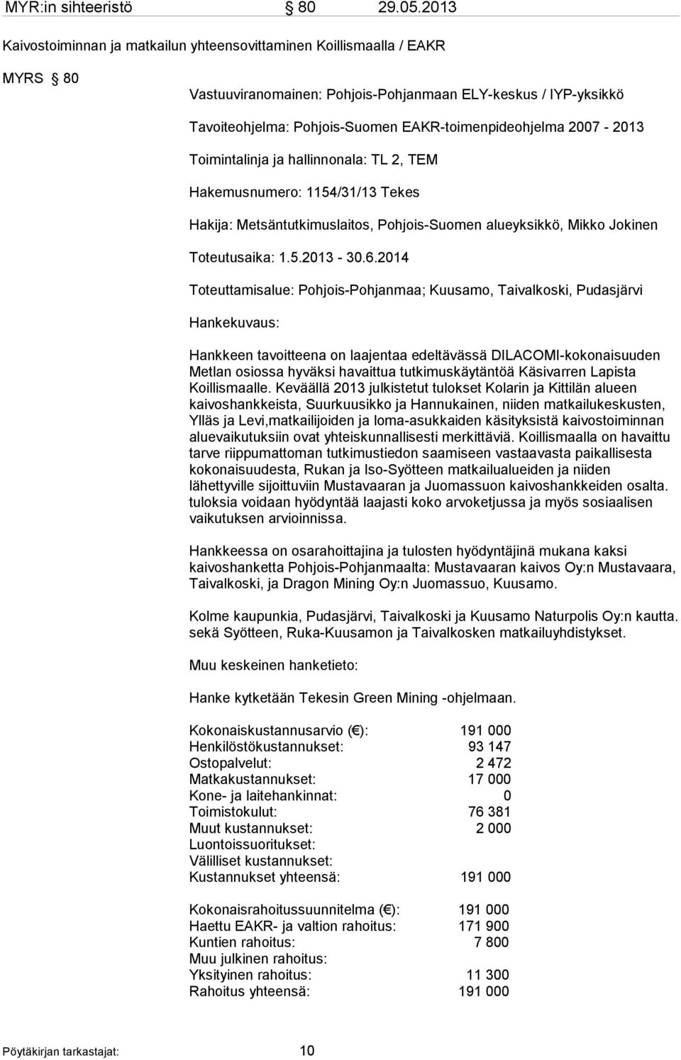 2007-2013 Toimintalinja ja hallinnonala: TL 2, TEM Hakemusnumero: 1154/31/13 Tekes Hakija: Metsäntutkimuslaitos, Pohjois-Suomen alueyksikkö, Mikko Jokinen Toteutusaika: 1.5.2013-30.6.