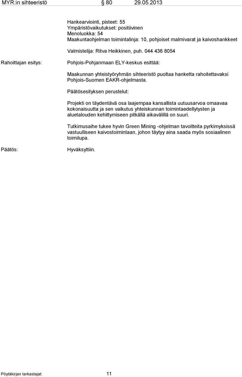 044 436 8054 Rahoittajan esitys: Pohjois-Pohjanmaan ELY-keskus esittää: Maakunnan yhteistyöryhmän sihteeristö puoltaa hanketta rahoitettavaksi Pohjois-Suomen EAKR-ohjelmasta.