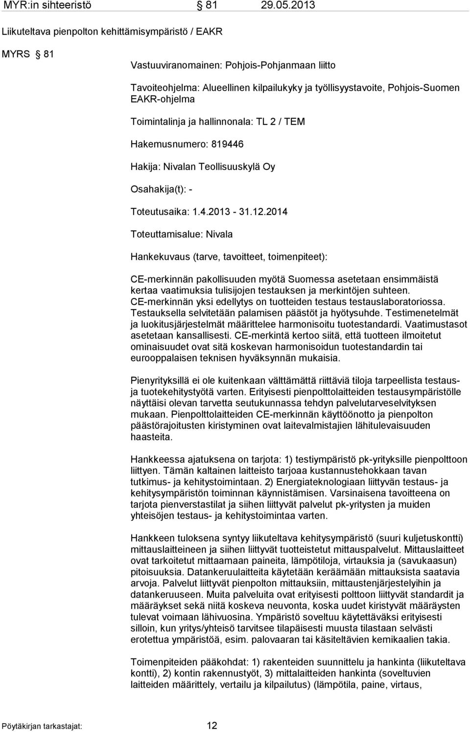 EAKR-ohjelma Toimintalinja ja hallinnonala: TL 2 / TEM Hakemusnumero: 819446 Hakija: Nivalan Teollisuuskylä Oy Osahakija(t): - Toteutusaika: 1.4.2013-31.12.