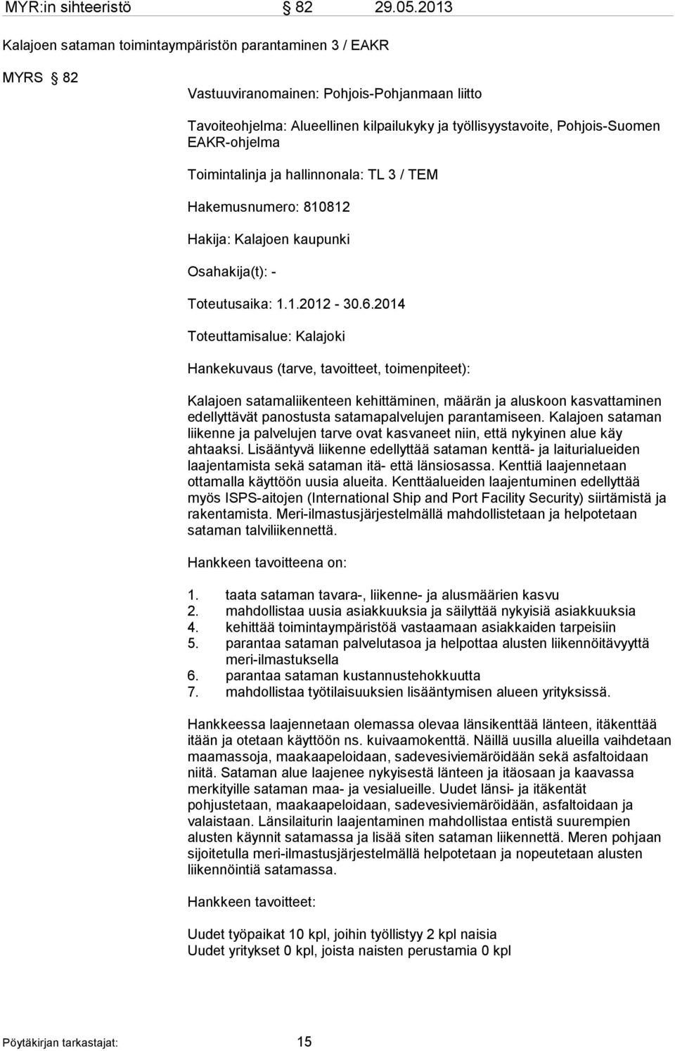 EAKR-ohjelma Toimintalinja ja hallinnonala: TL 3 / TEM Hakemusnumero: 810812 Hakija: Kalajoen kaupunki Osahakija(t): - Toteutusaika: 1.1.2012-30.6.