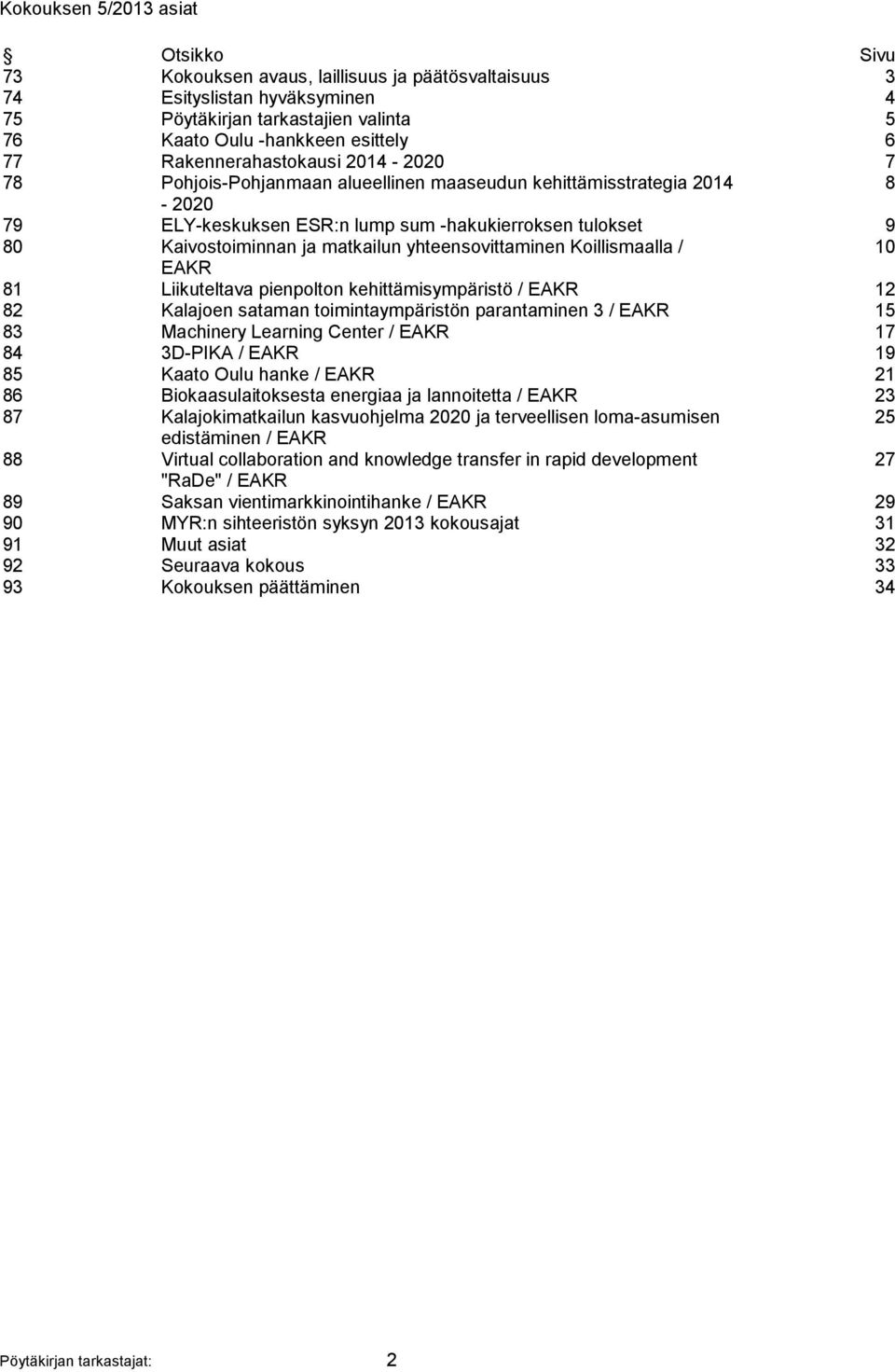 yhteensovittaminen Koillismaalla / 10 EAKR 81 Liikuteltava pienpolton kehittämisympäristö / EAKR 12 82 Kalajoen sataman toimintaympäristön parantaminen 3 / EAKR 15 83 Machinery Learning Center / EAKR