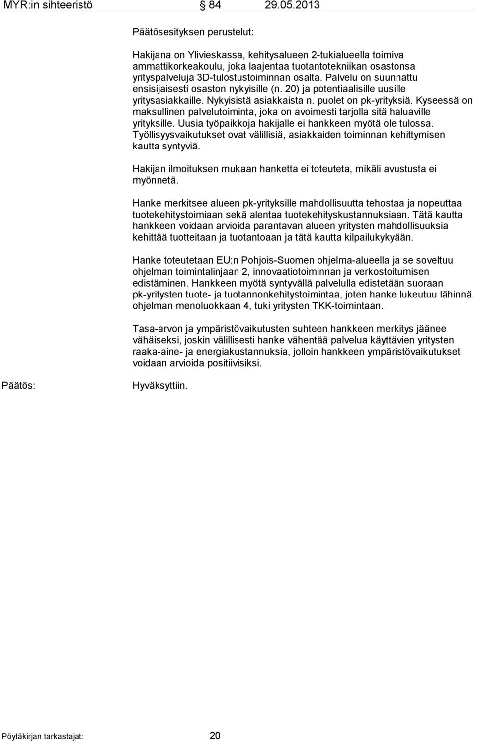 osalta. Palvelu on suunnattu ensisijaisesti osaston nykyisille (n. 20) ja potentiaalisille uusille yritysasiakkaille. Nykyisistä asiakkaista n. puolet on pk-yrityksiä.