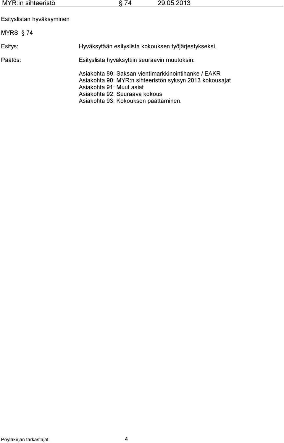 Esityslista hyväksyttiin seuraavin muutoksin: Asiakohta 89: Saksan vientimarkkinointihanke / EAKR