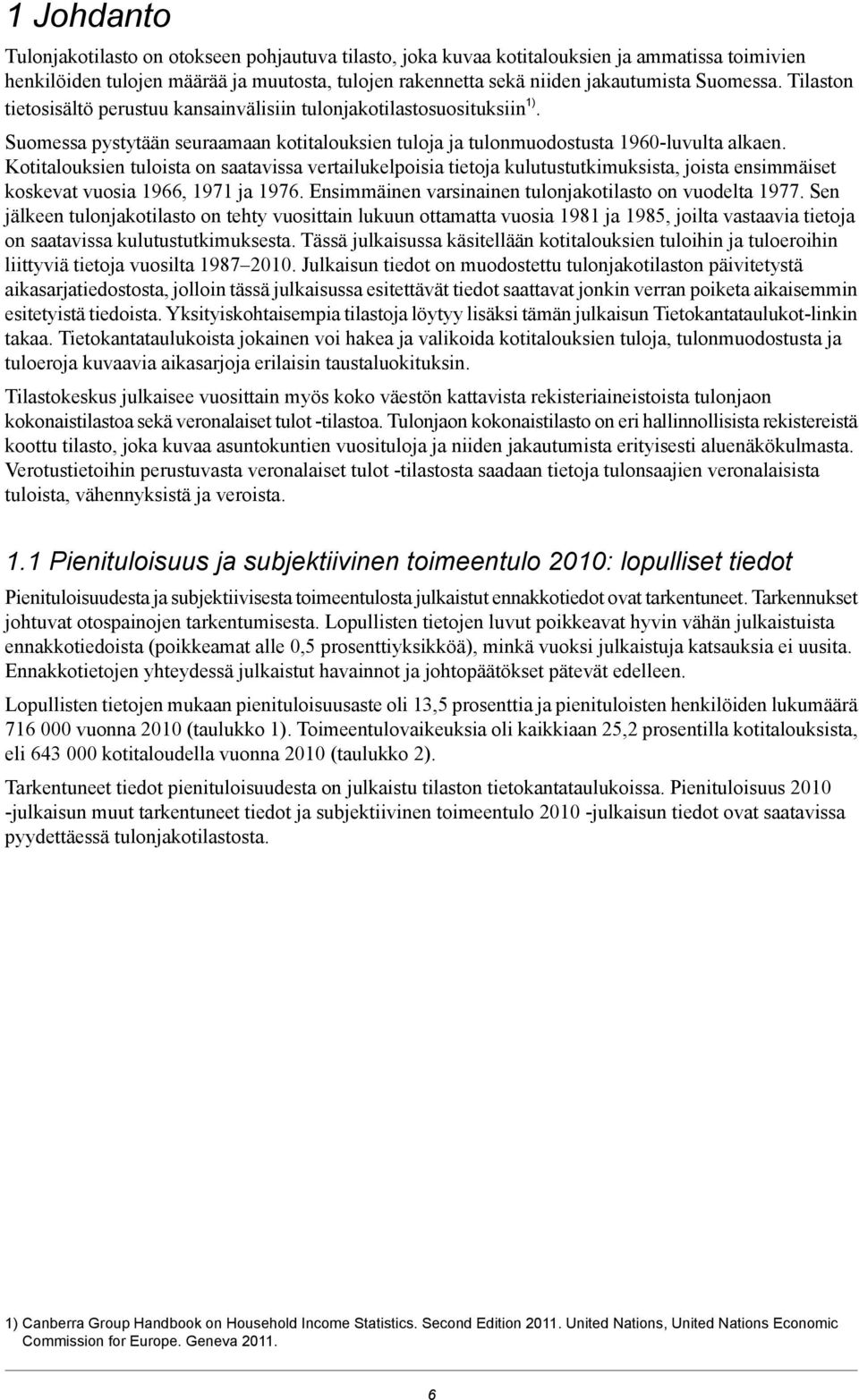 Kotitalouksien tuloista on saatavissa vertailukelpoisia tietoja kulutustutkimuksista, joista ensimmäiset koskevat vuosia 1966, 1971 ja 1976. Ensimmäinen varsinainen tulonjakotilasto on vuodelta 1977.