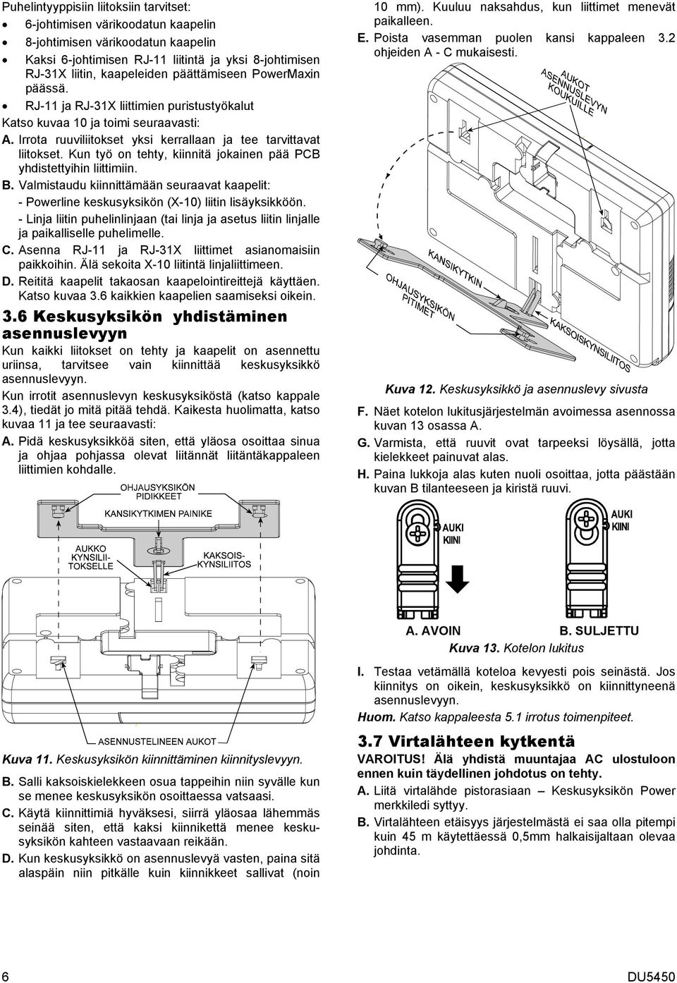 Kun työ on tehty, kiinnitä jokainen pää PCB yhdistettyihin liittimiin. B. Valmistaudu kiinnittämään seuraavat kaapelit: - Powerline keskusyksikön (X-10) liitin lisäyksikköön.