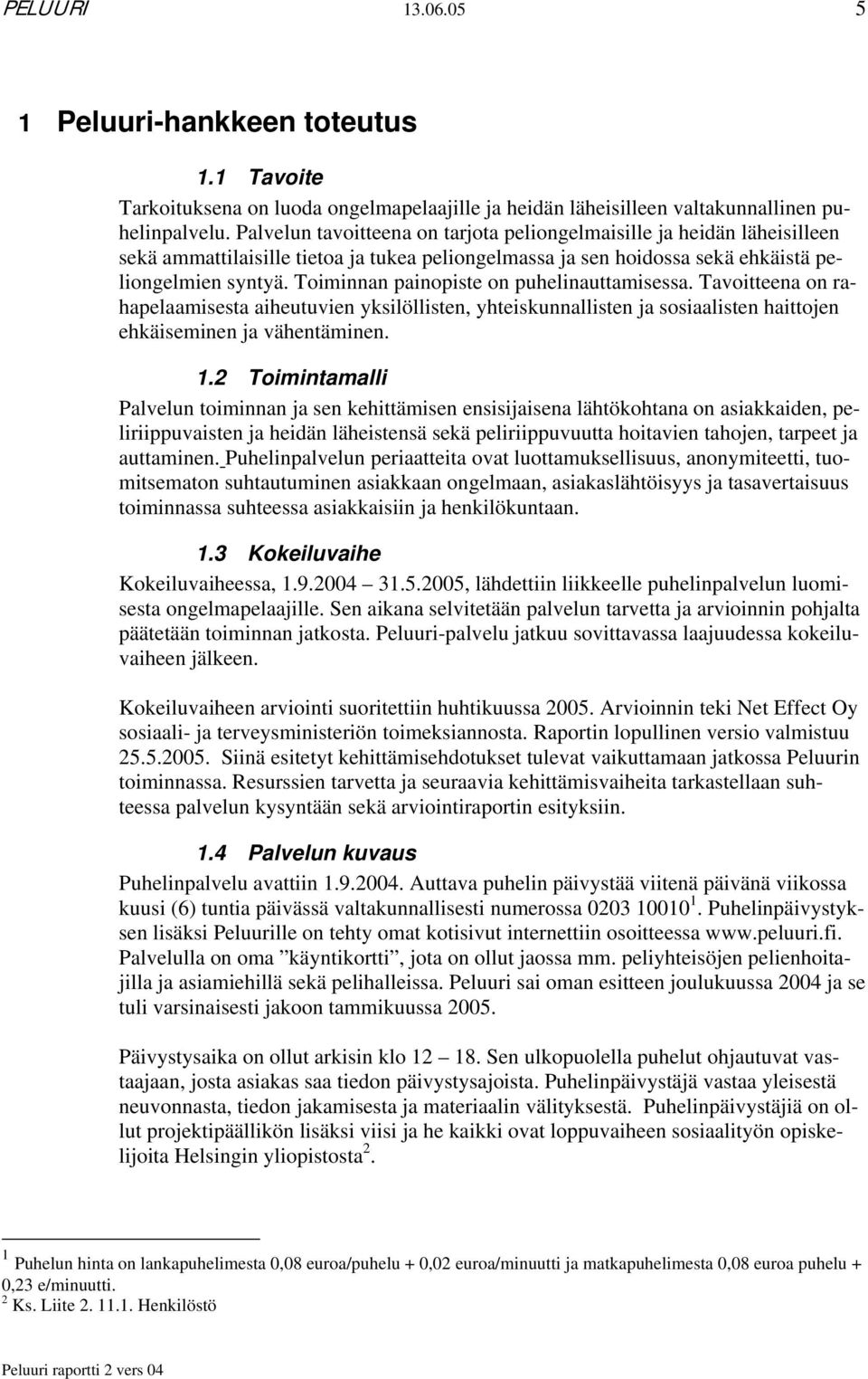 Toiminnan painopiste on puhelinauttamisessa. Tavoitteena on rahapelaamisesta aiheutuvien yksilöllisten, yhteiskunnallisten ja sosiaalisten haittojen ehkäiseminen ja vähentäminen. 1.