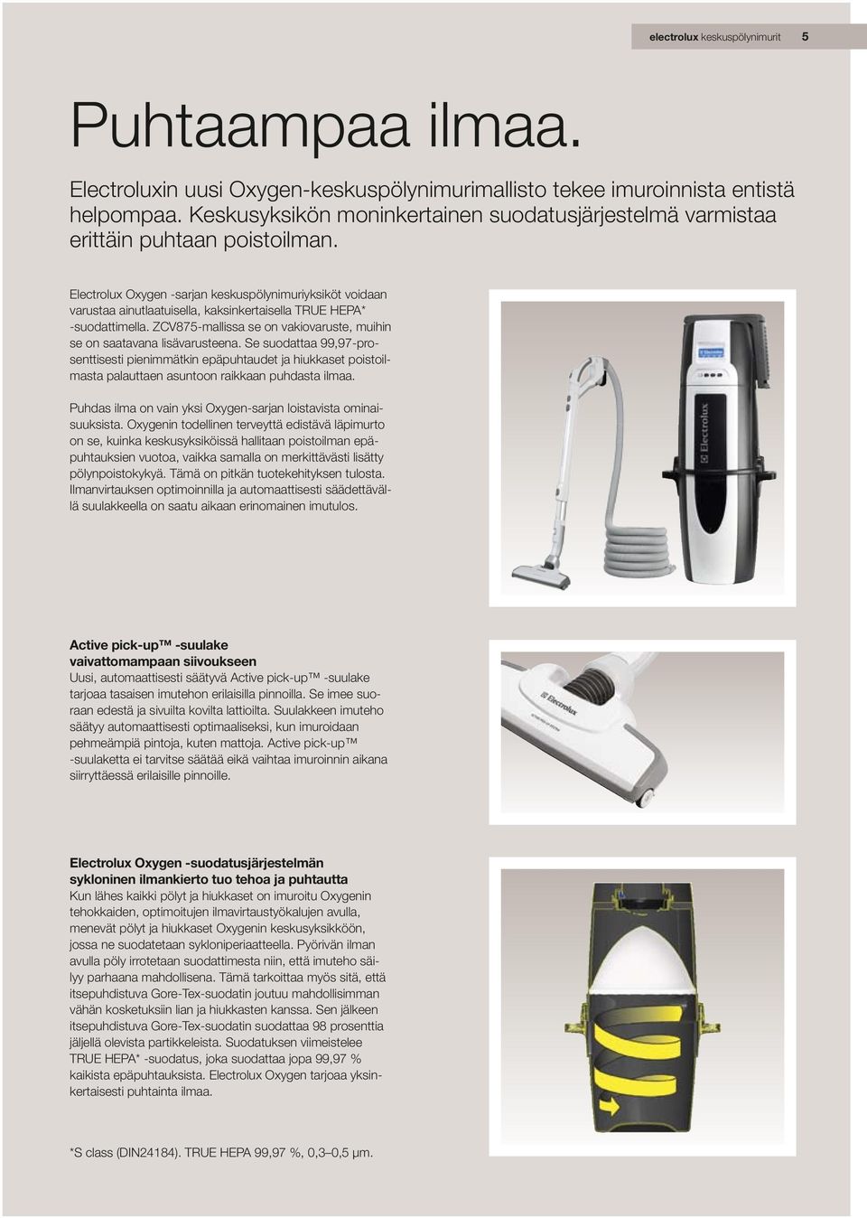 Electrolux Oxygen -sarjan keskuspölynimuriyksiköt voidaan varustaa ainutlaatuisella, kaksinkertaisella TRUE HEPA* -suodattimella.