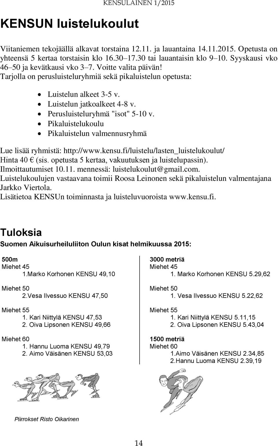 Perusluisteluryhmä "isot" 5-10 v. Pikaluistelukoulu Pikaluistelun valmennusryhmä Lue lisää ryhmistä: http://www.kensu.fi/luistelu/lasten_luistelukoulut/ Hinta 40 (sis.