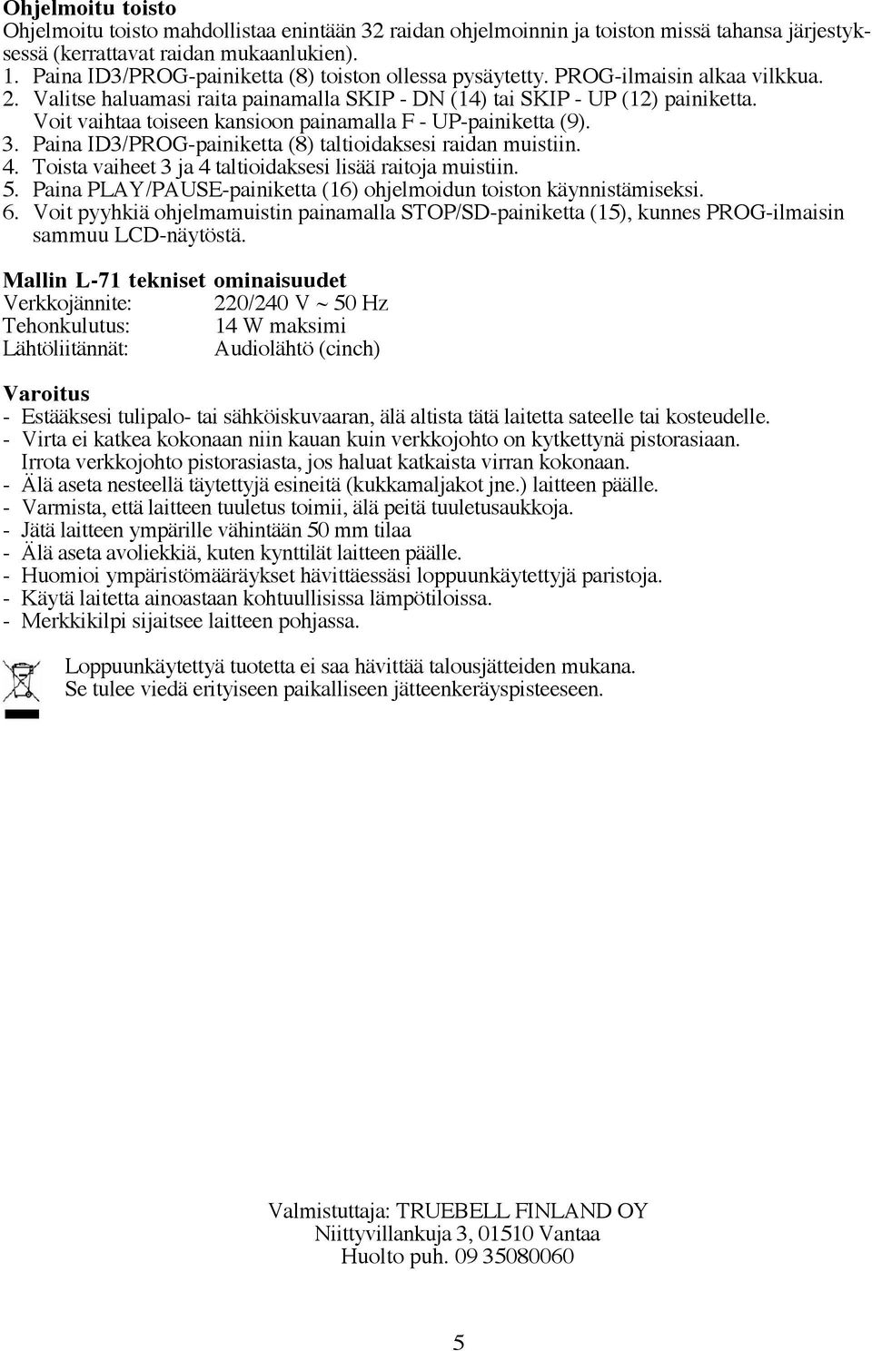 Voit vaihtaa toiseen kansioon painamalla F - UP-painiketta (9). 3. Paina ID3/PROG-painiketta (8) taltioidaksesi raidan muistiin. 4. Toista vaiheet 3 ja 4 taltioidaksesi lisää raitoja muistiin. 5.