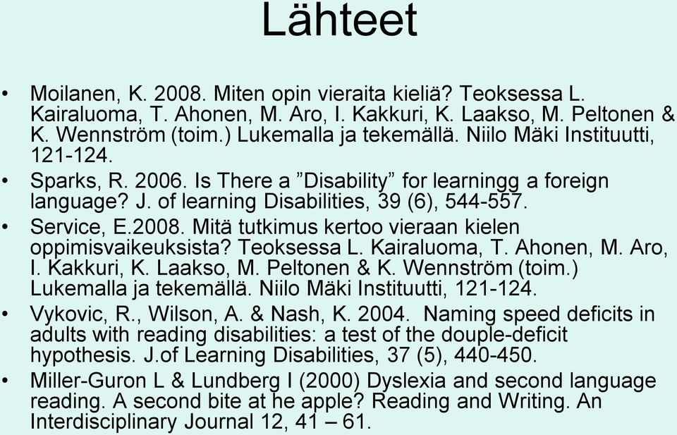 Mitä tutkimus kertoo vieraan kielen oppimisvaikeuksista? Teoksessa L. Kairaluoma, T. Ahonen, M. Aro, I. Kakkuri, K. Laakso, M. Peltonen & K. Wennström (toim.) Lukemalla ja tekemällä.