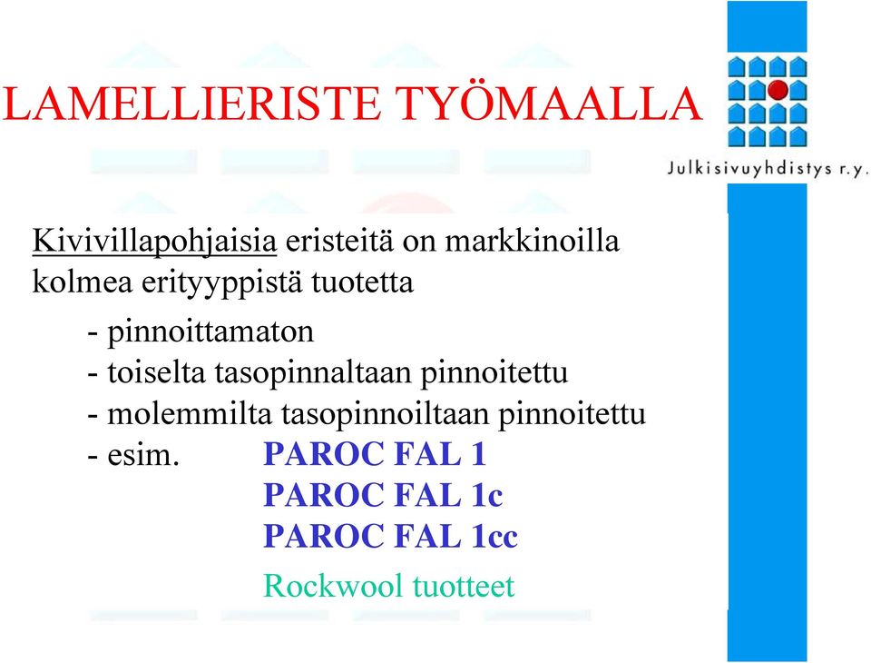 toiselta tasopinnaltaan pinnoitettu - molemmilta tasopinnoiltaan