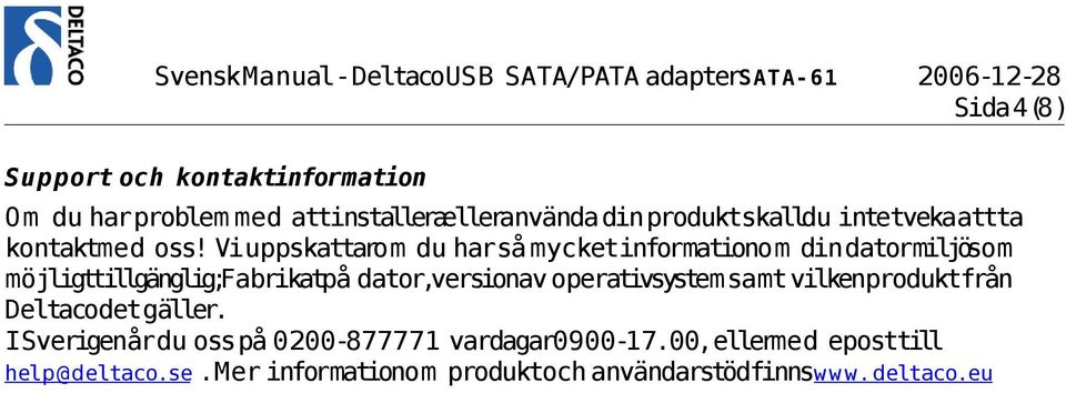 Viuppskattarom du harså mycketinformationom din datormiljösom möjligttillgänglig;fabrikatpå dator,versionav operativsystem samt