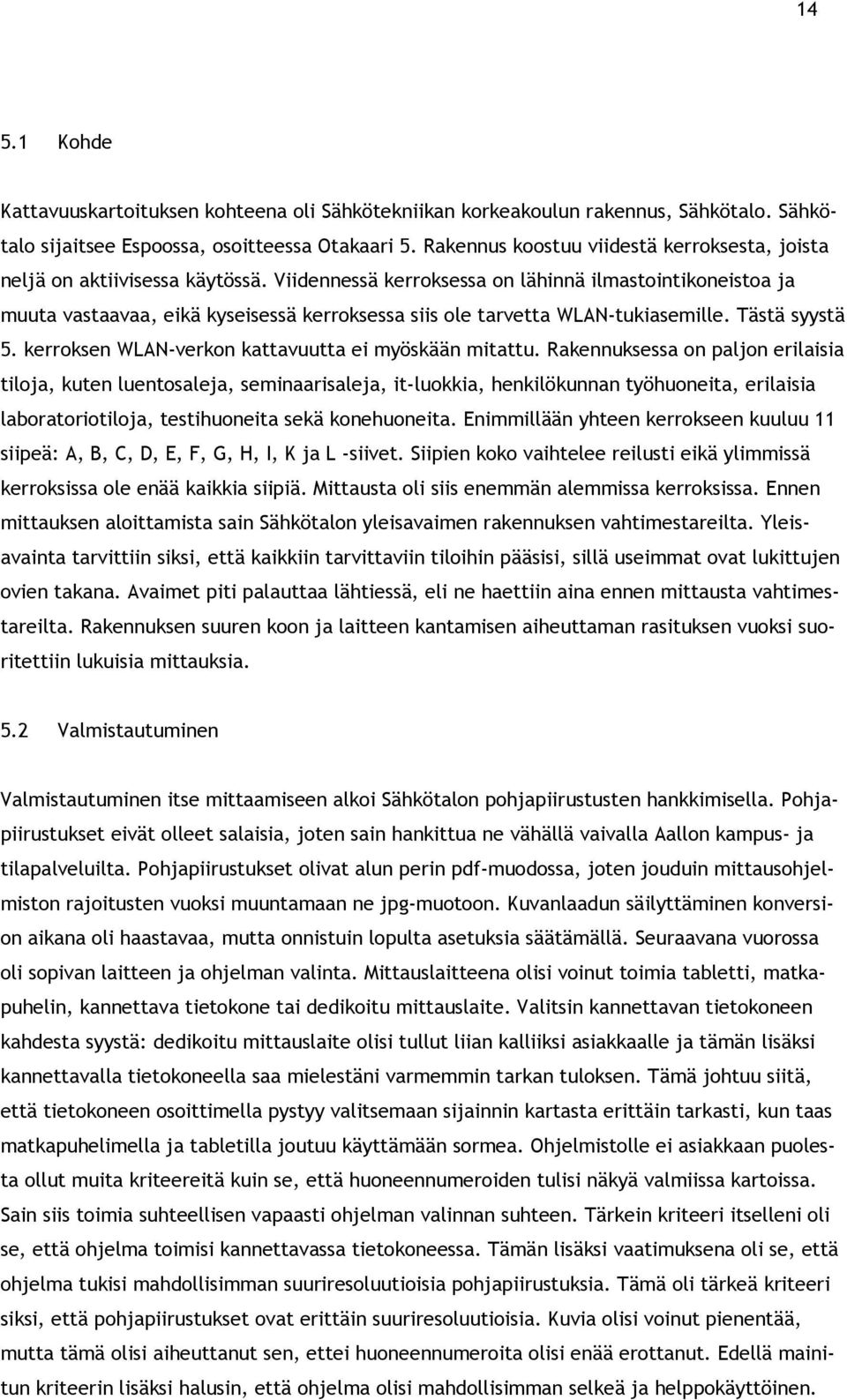 Viidennessä kerroksessa on lähinnä ilmastointikoneistoa ja muuta vastaavaa, eikä kyseisessä kerroksessa siis ole tarvetta WLAN-tukiasemille. Tästä syystä 5.