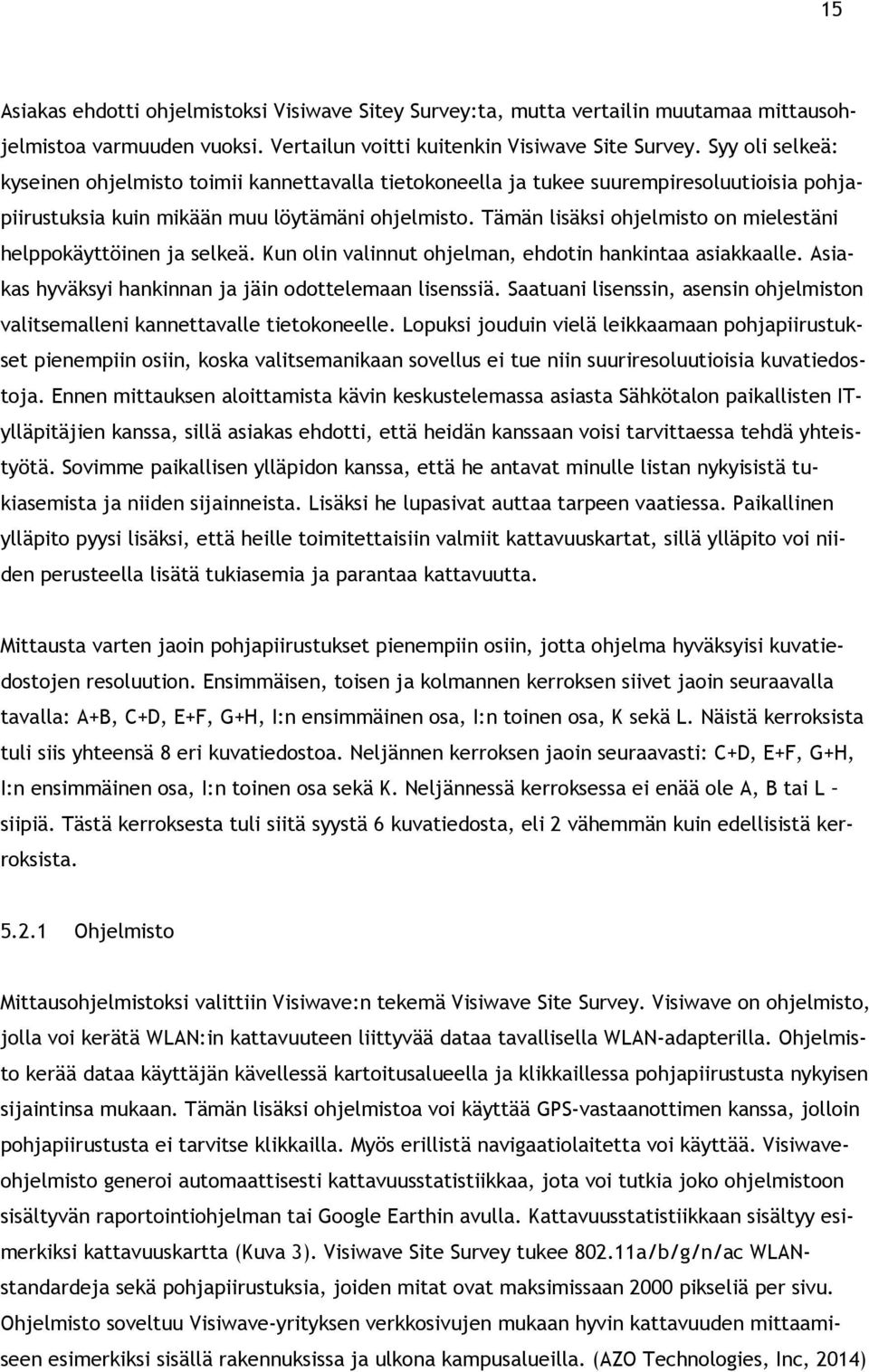 Tämän lisäksi ohjelmisto on mielestäni helppokäyttöinen ja selkeä. Kun olin valinnut ohjelman, ehdotin hankintaa asiakkaalle. Asiakas hyväksyi hankinnan ja jäin odottelemaan lisenssiä.