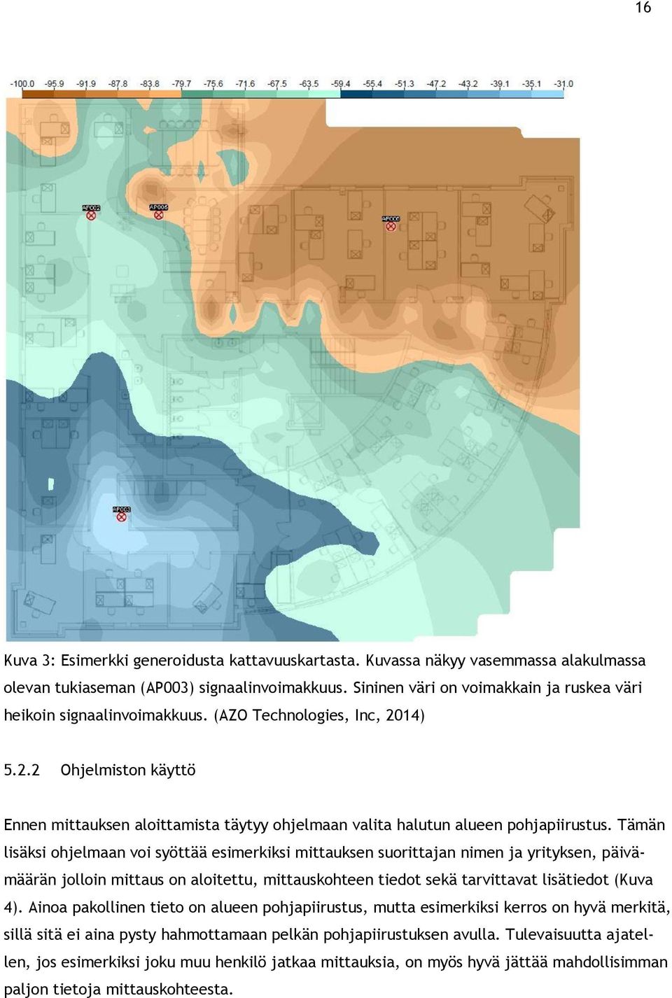 14) 5.2.2 Ohjelmiston käyttö Ennen mittauksen aloittamista täytyy ohjelmaan valita halutun alueen pohjapiirustus.