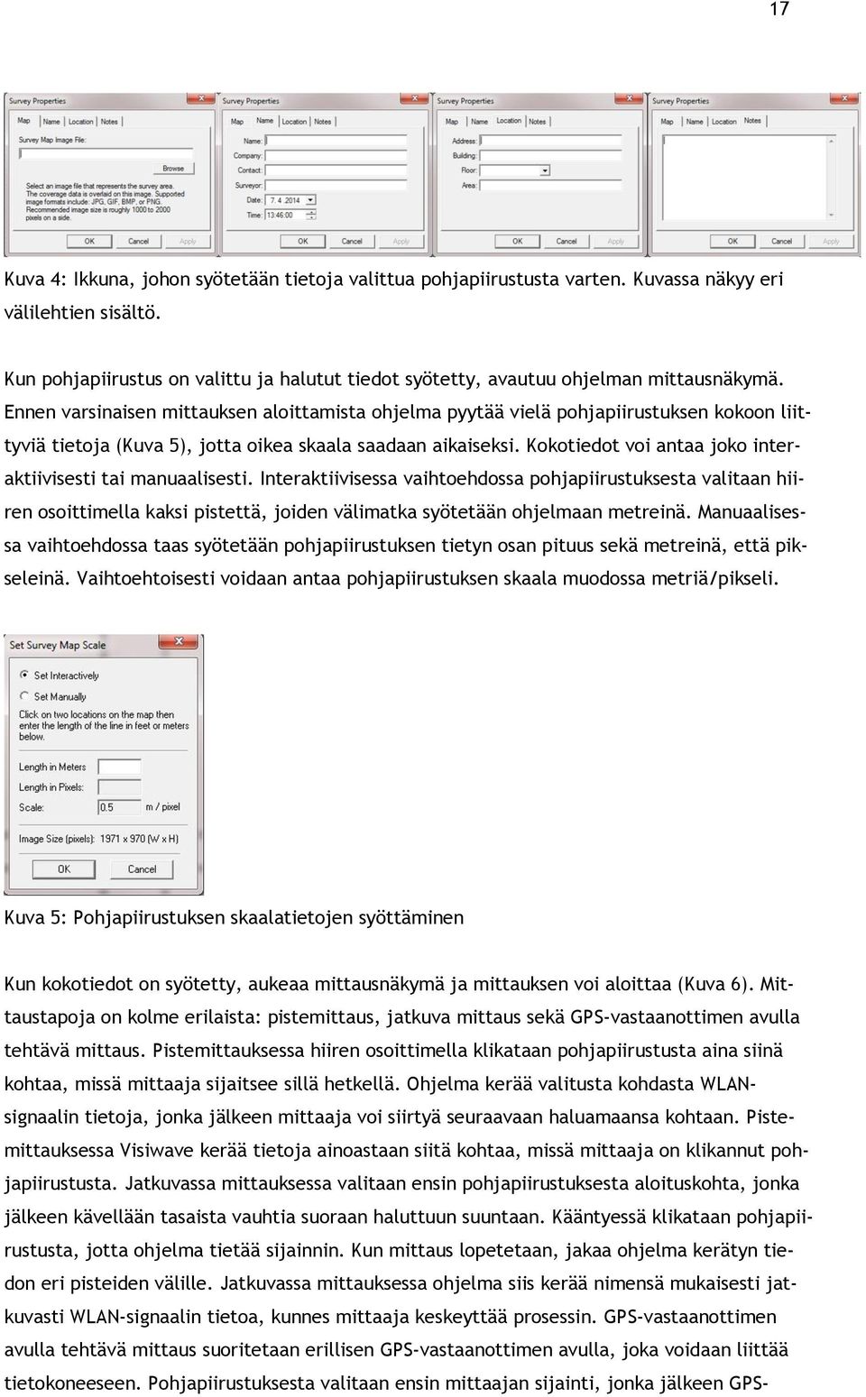 Ennen varsinaisen mittauksen aloittamista ohjelma pyytää vielä pohjapiirustuksen kokoon liittyviä tietoja (Kuva 5), jotta oikea skaala saadaan aikaiseksi.