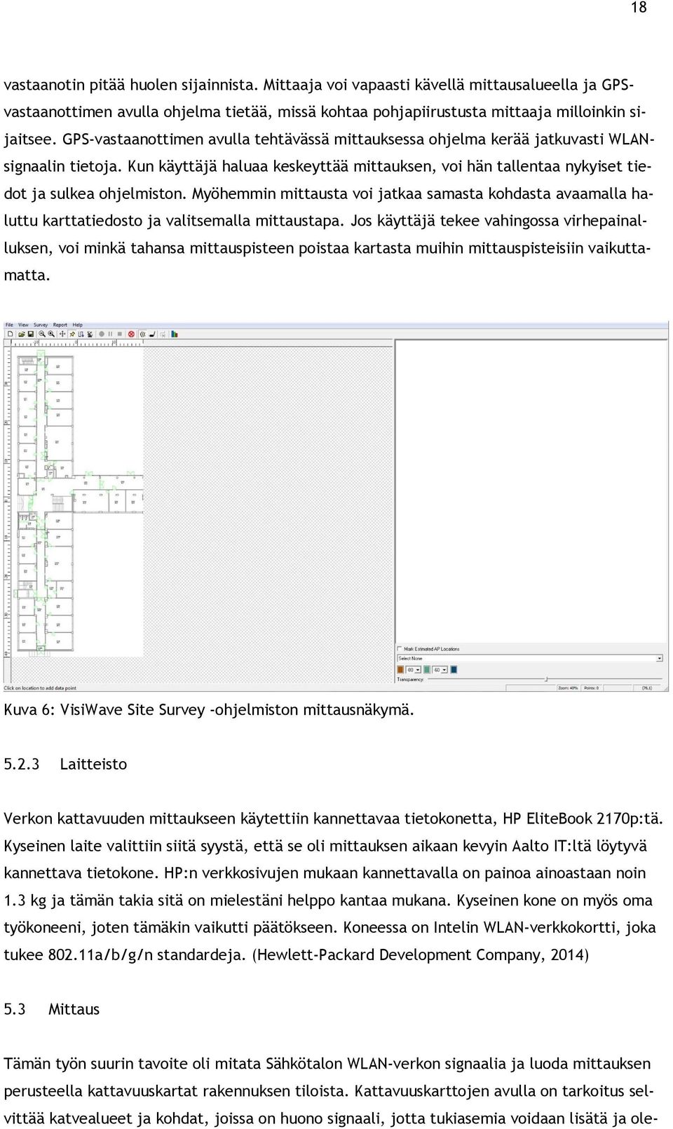 Myöhemmin mittausta voi jatkaa samasta kohdasta avaamalla haluttu karttatiedosto ja valitsemalla mittaustapa.