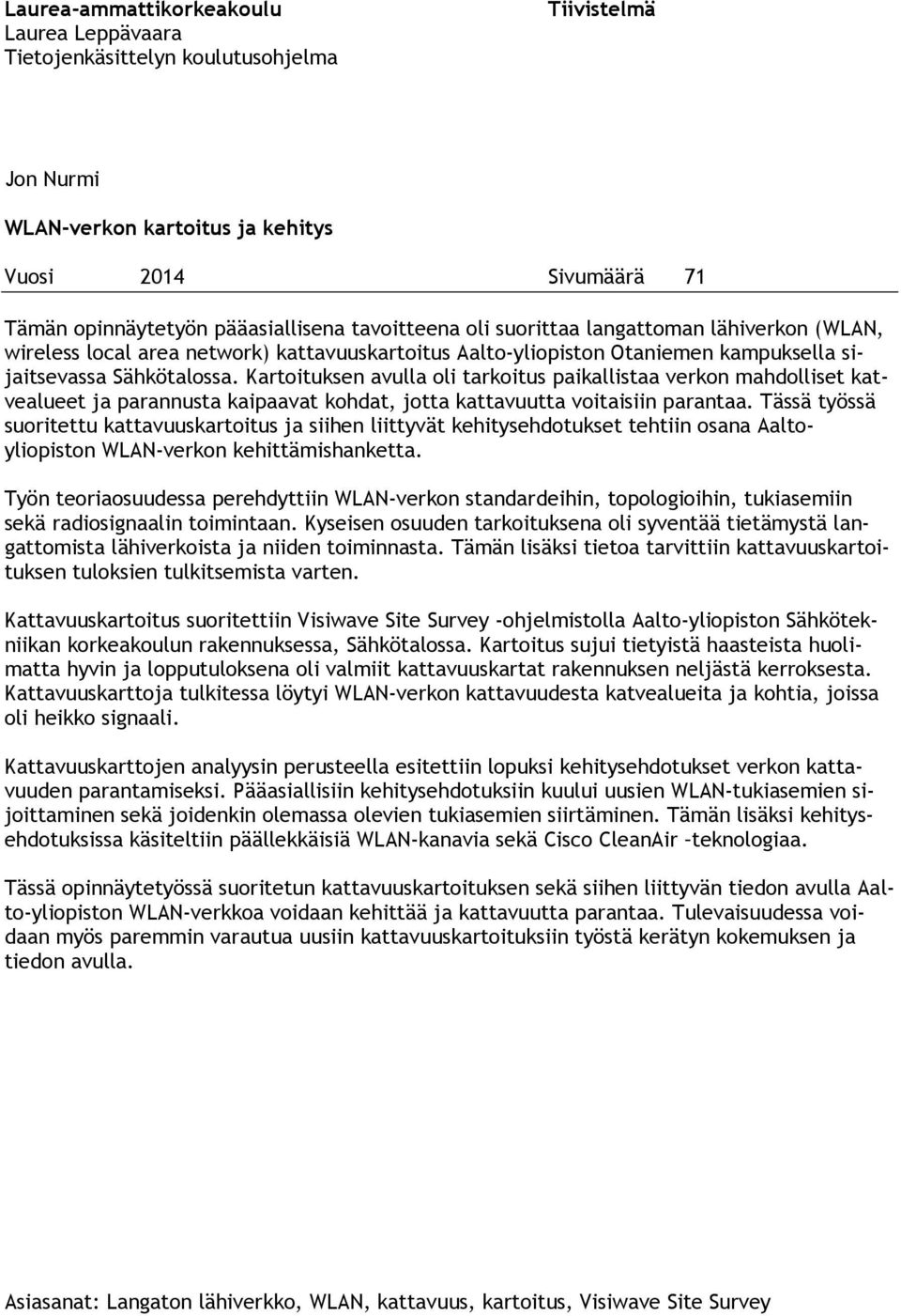 Kartoituksen avulla oli tarkoitus paikallistaa verkon mahdolliset katvealueet ja parannusta kaipaavat kohdat, jotta kattavuutta voitaisiin parantaa.