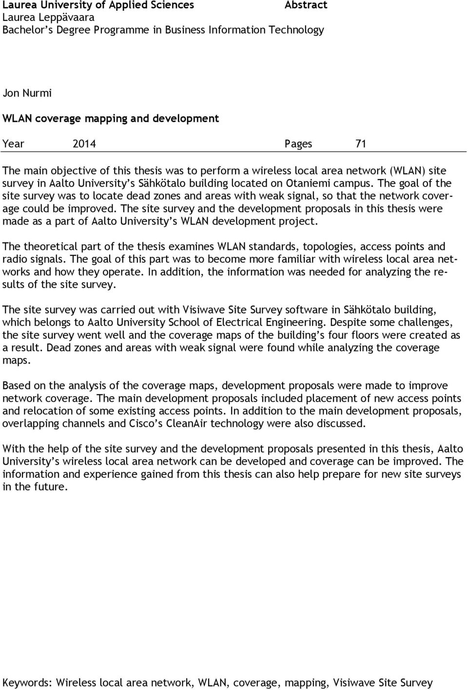 The goal of the site survey was to locate dead zones and areas with weak signal, so that the network coverage could be improved.