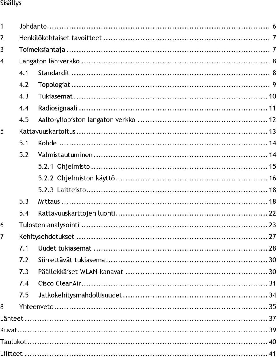 .. 16 5.2.3 Laitteisto... 18 5.3 Mittaus... 18 5.4 Kattavuuskarttojen luonti... 22 6 Tulosten analysointi... 23 7 Kehitysehdotukset... 27 7.1 Uudet tukiasemat... 28 7.