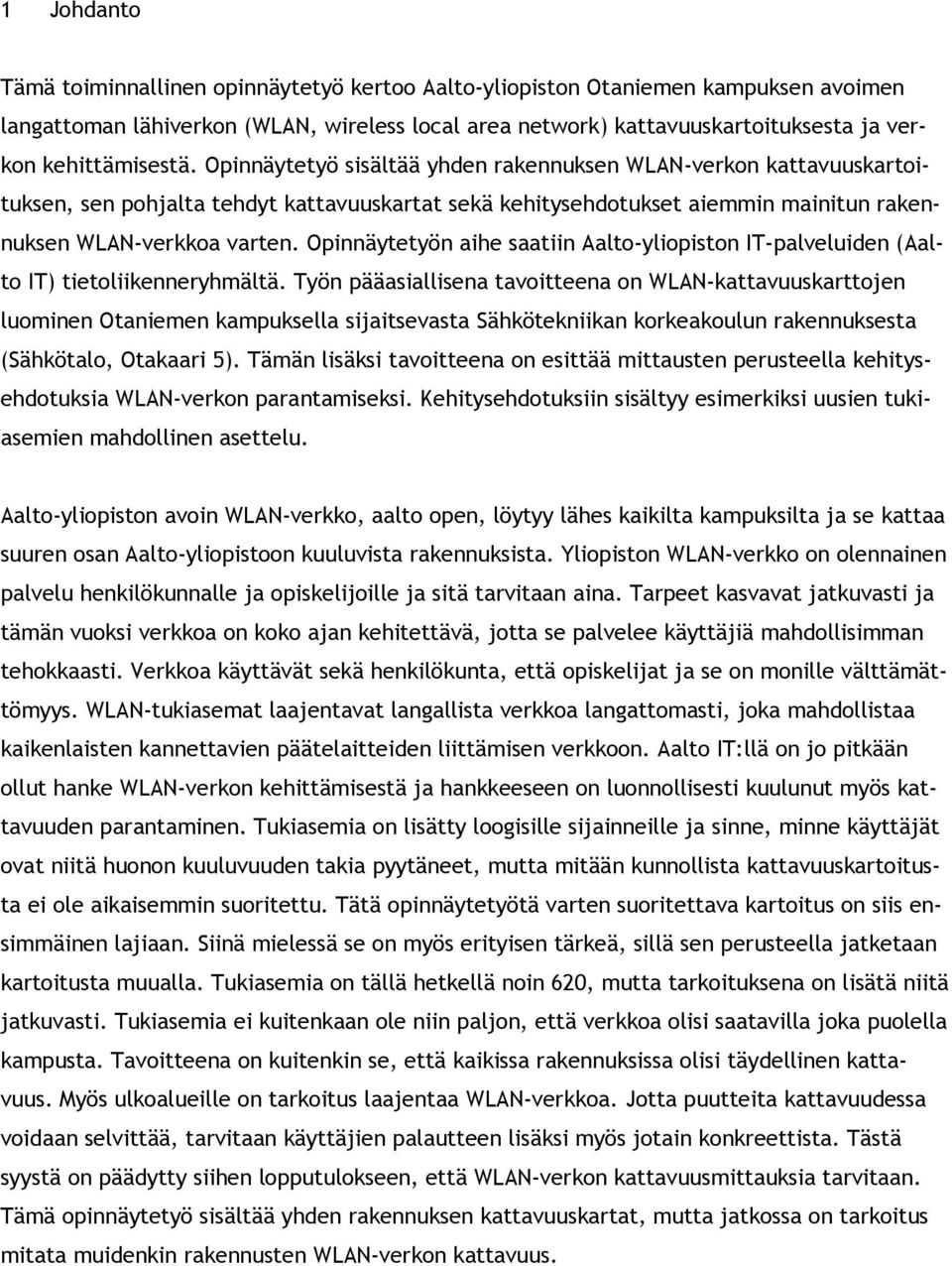 Opinnäytetyön aihe saatiin Aalto-yliopiston IT-palveluiden (Aalto IT) tietoliikenneryhmältä.