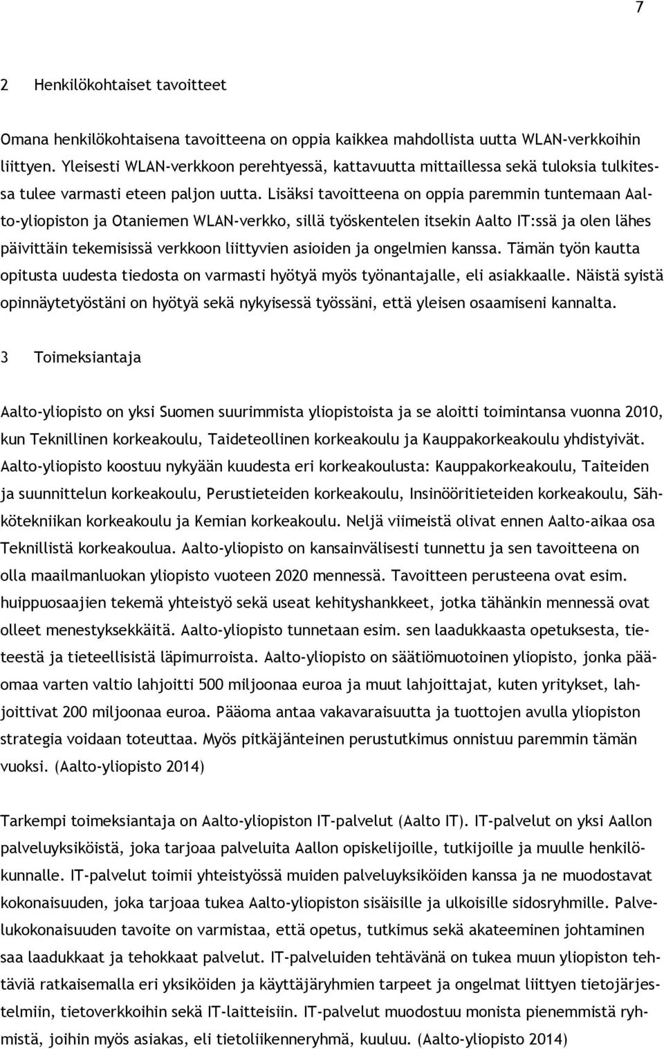 Lisäksi tavoitteena on oppia paremmin tuntemaan Aalto-yliopiston ja Otaniemen WLAN-verkko, sillä työskentelen itsekin Aalto IT:ssä ja olen lähes päivittäin tekemisissä verkkoon liittyvien asioiden ja