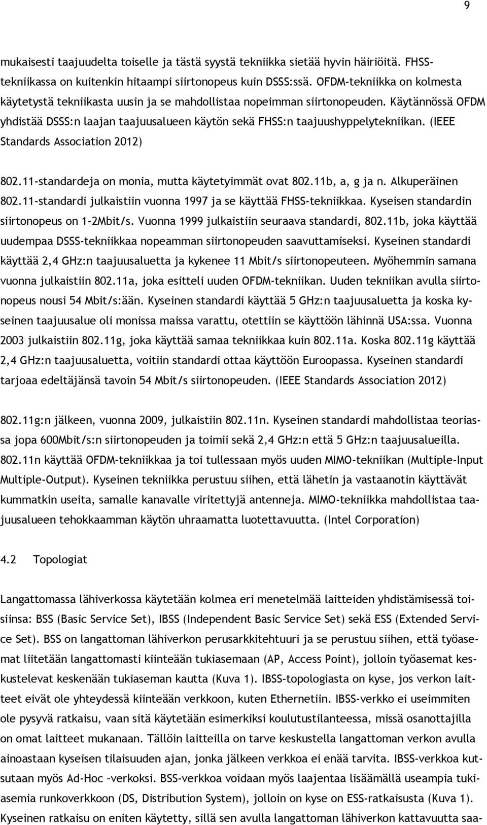 (IEEE Standards Association 2012) 802.11-standardeja on monia, mutta käytetyimmät ovat 802.11b, a, g ja n. Alkuperäinen 802.11-standardi julkaistiin vuonna 1997 ja se käyttää FHSS-tekniikkaa.