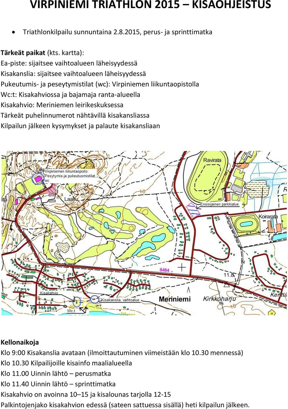 bajamaja ranta-alueella Kisakahvio: Meriniemen leirikeskuksessa Tärkeät puhelinnumerot nähtävillä kisakansliassa Kilpailun jälkeen kysymykset ja palaute kisakansliaan Kellonaikoja Klo 9:00