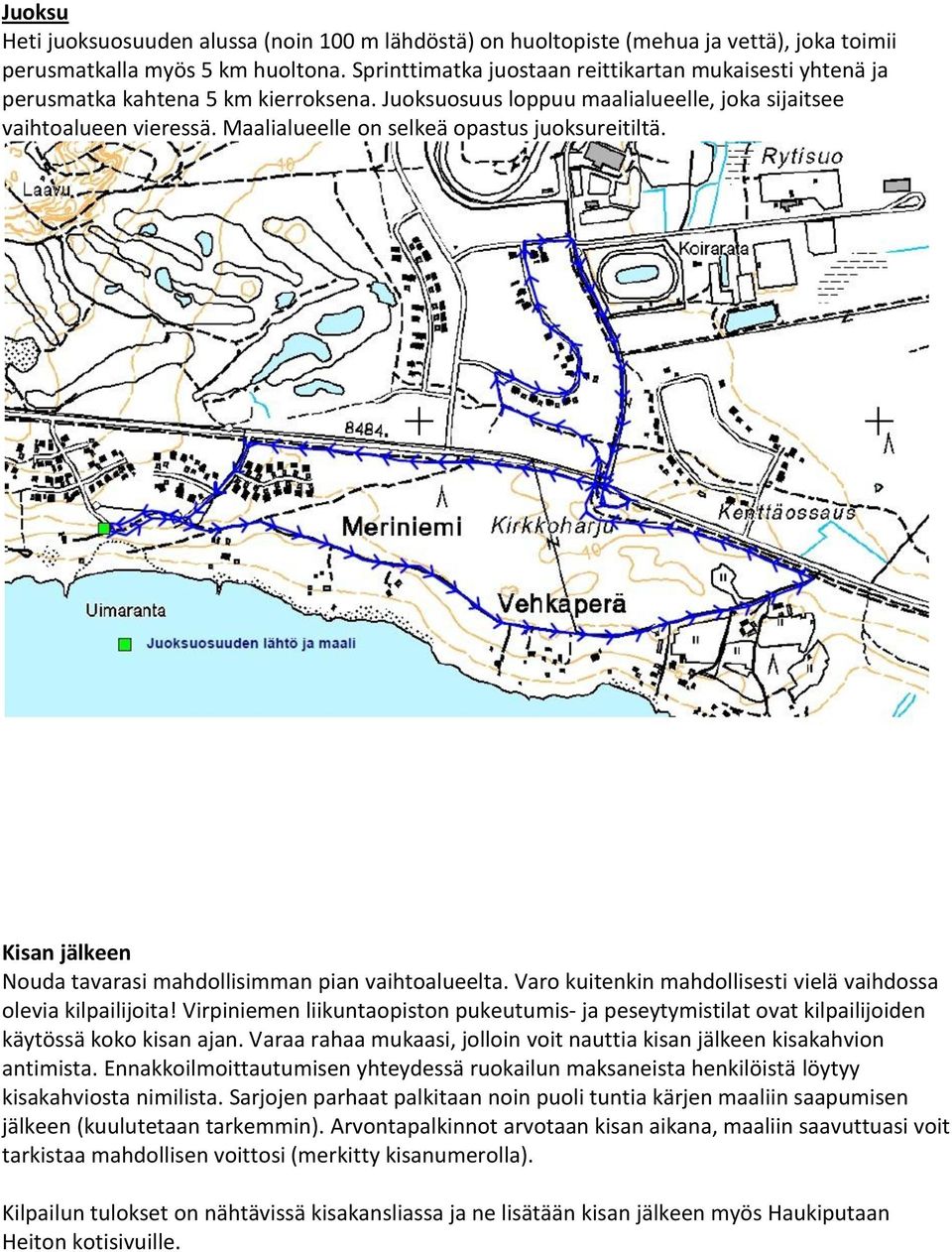 Maalialueelle on selkeä opastus juoksureitiltä. Kisan jälkeen Nouda tavarasi mahdollisimman pian vaihtoalueelta. Varo kuitenkin mahdollisesti vielä vaihdossa olevia kilpailijoita!