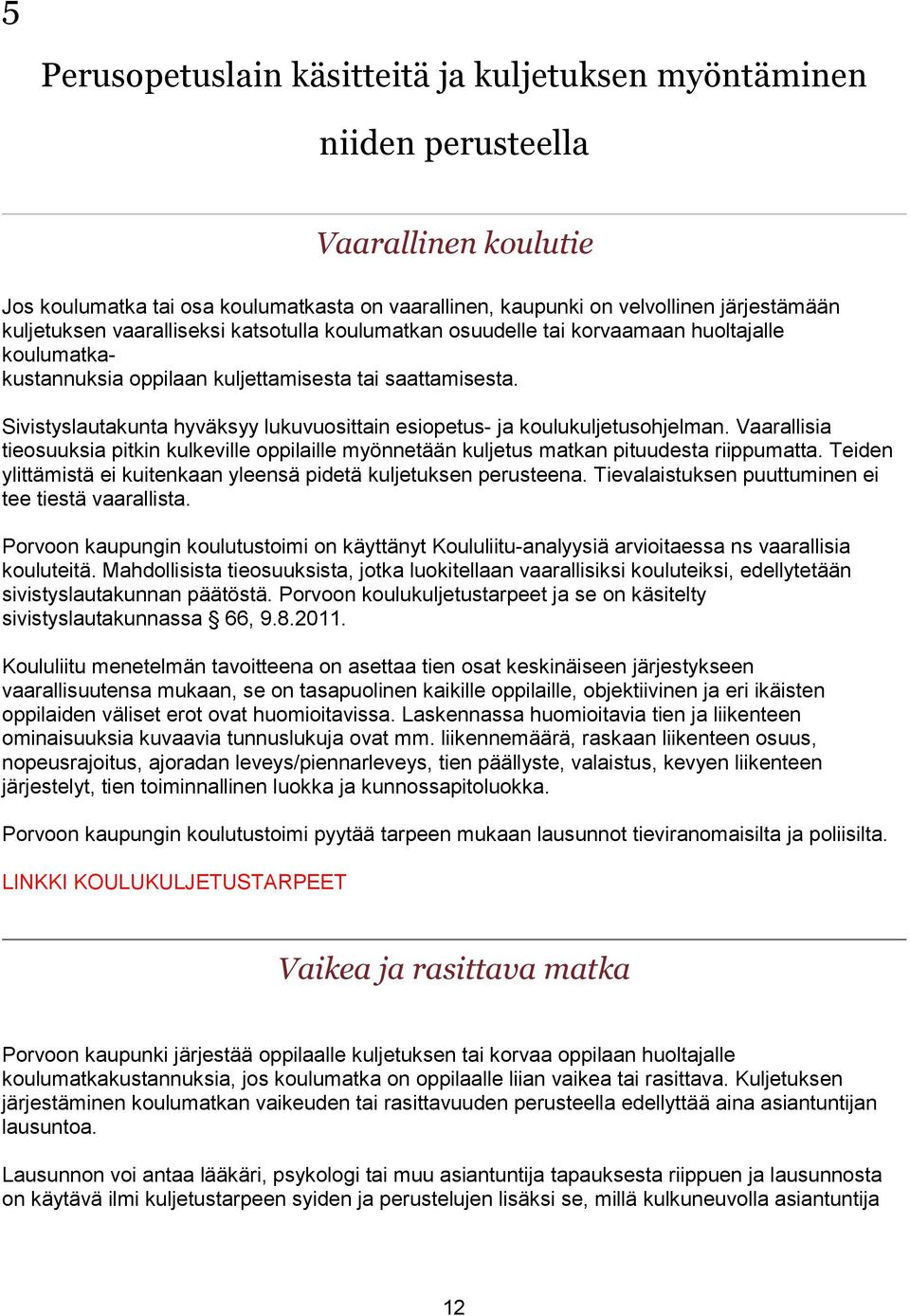 Sivistyslautakunta hyväksyy lukuvuosittain esiopetus- ja koulukuljetusohjelman. Vaarallisia tieosuuksia pitkin kulkeville oppilaille myönnetään kuljetus matkan pituudesta riippumatta.